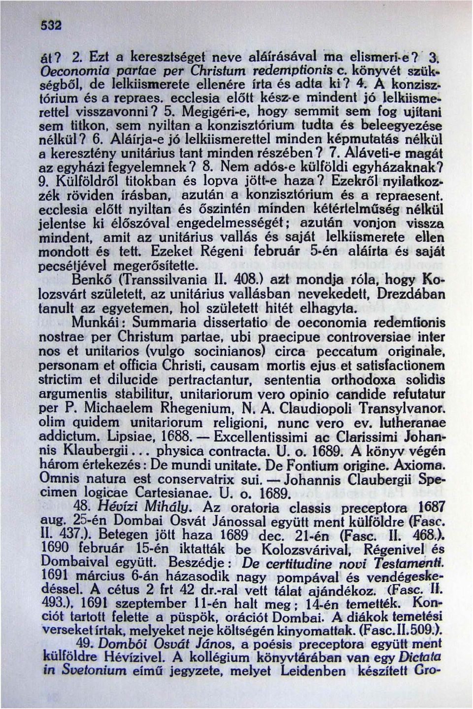 Aláírja e jó lelkiismerettel minden képmutatás nélkül a keresztény unitárius tant minden részében? 7. Aláveli-e magát az egyházi fegyelemnek? 8. Nem adós-e külföldi egyházaknak? 9.