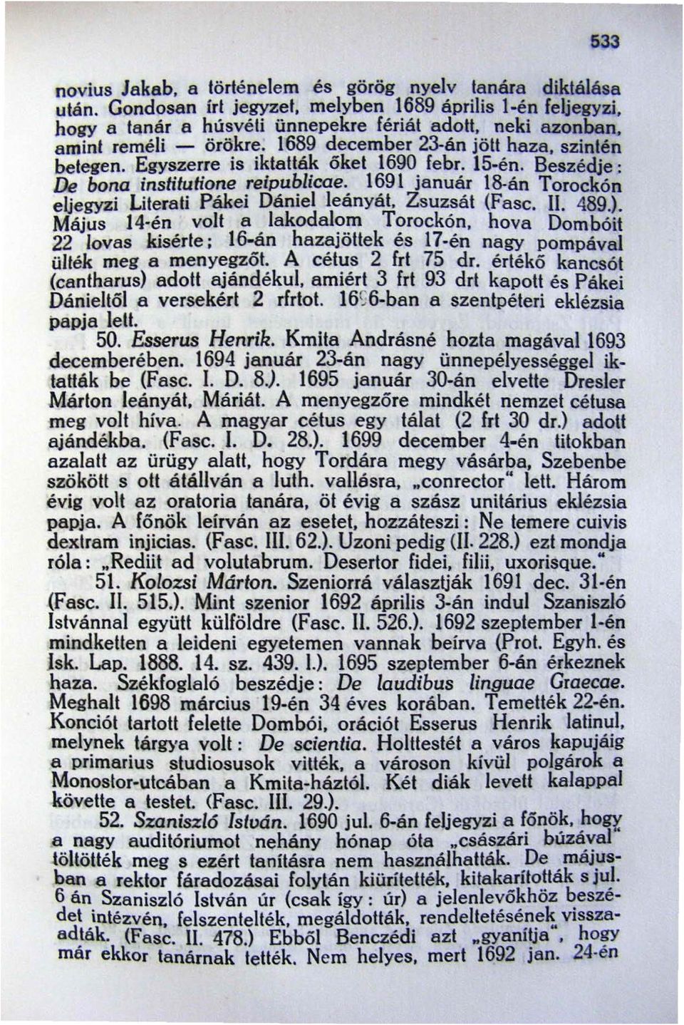 1691 január 18-án Torockón eljegyzi Literati Pákei Dániel leányát. Zsuzsát (Fasc. Il. 489.). Május 14-én volt a lakodalom Torockón.