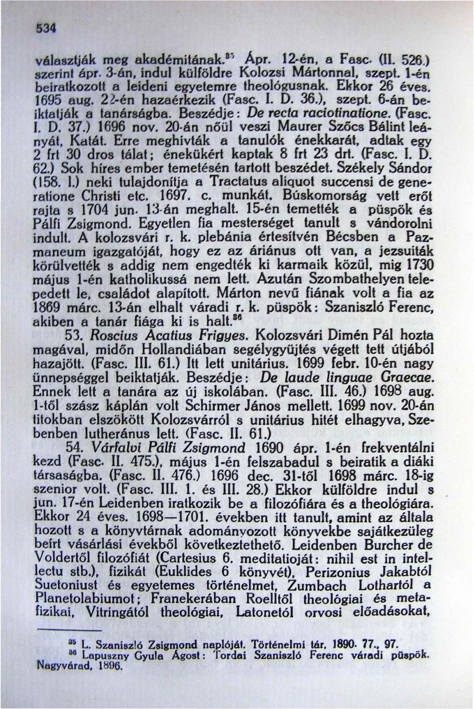 Erre meghivták a I8nulók énekkarát. adl8k egy 2 frt 30 dros tálat; énekükért kaptak 8 frt 23 drt. (Fasc. I. D. 62.) Sok híres ember temetésén I8rtott beszédei. Székely Sándor (158. 1.