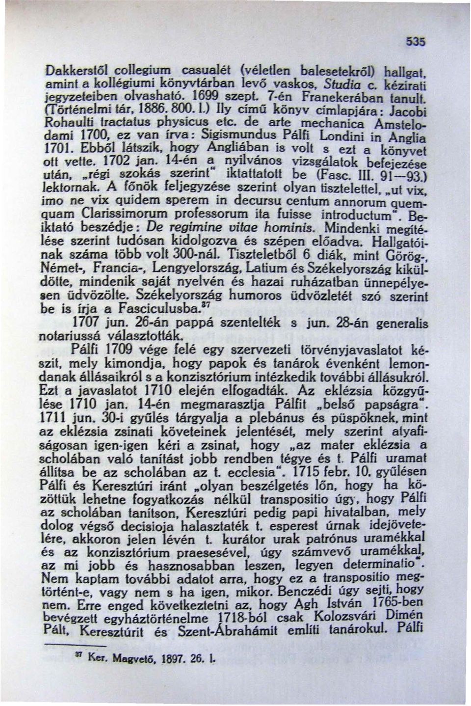 de arte mechanica Amstelodami 1700, ez van Írva: Sigismundus Pálfi Londini in Anglia 1701. Ebből látszik. hogy Angliában is volt s ezt a könyvet ott vette. 1702 jan.