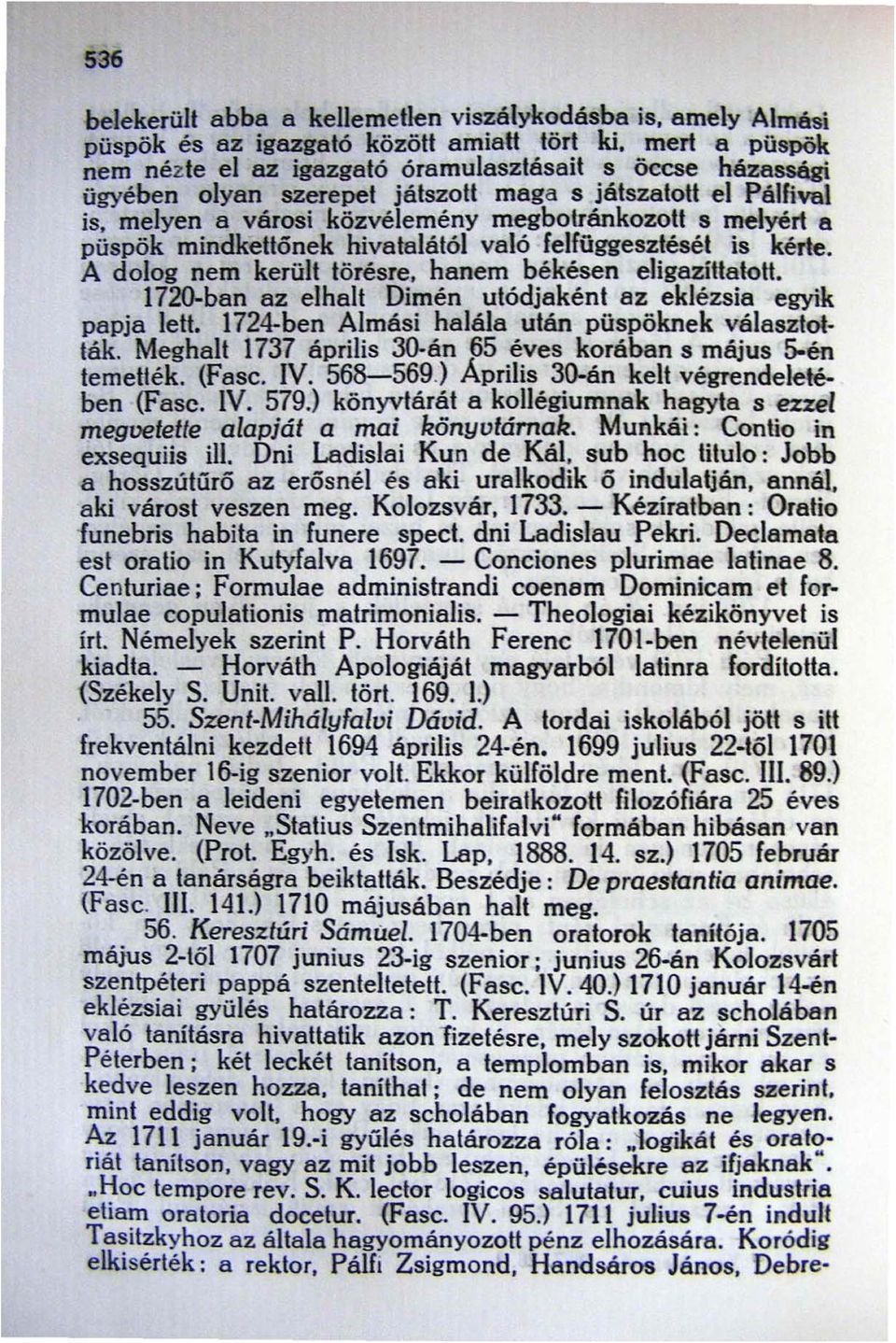 A dolog nem került törésre, hanem békésen eligazíttatott. 1720-ban az elhalt Dimén utódjaként az eklézsia egyik papja lett, 1724-ben Almási halála után püspöknek választot ták.