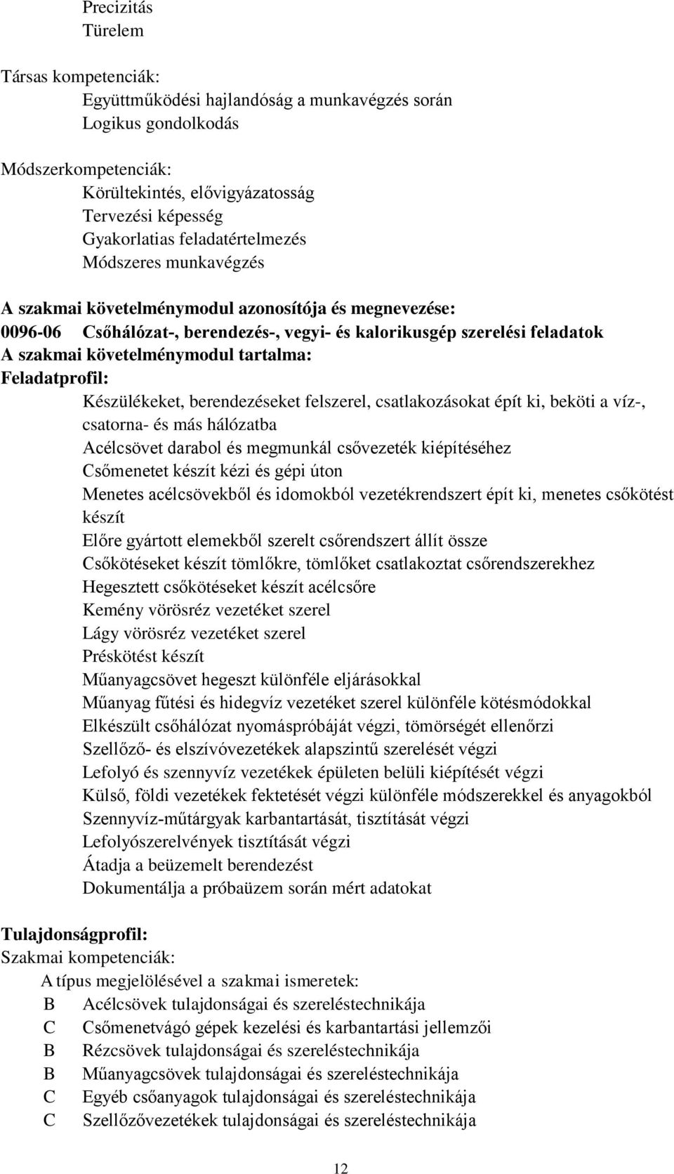 Feladatprofil: Készülékeket, berendezéseket felszerel, csatlakozásokat épít ki, beköti a víz-, csatorna- és más hálózatba Acélcsövet darabol és megmunkál csővezeték kiépítéséhez Csőmenetet készít