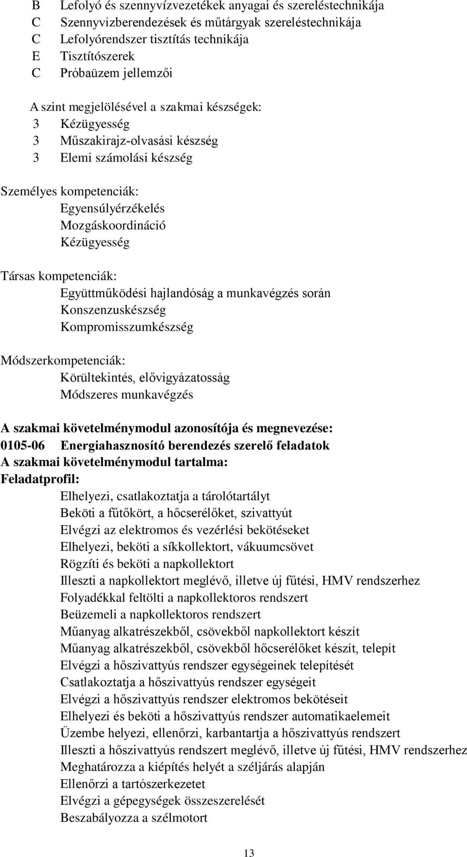 kompetenciák: Együttműködési hajlandóság a munkavégzés során Konszenzuskészség Kompromisszumkészség Módszerkompetenciák: Körültekintés, elővigyázatosság Módszeres munkavégzés A szakmai