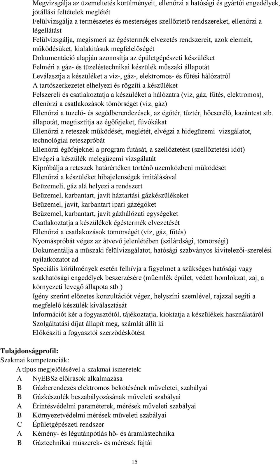 a gáz- és tüzeléstechnikai készülék műszaki állapotát Leválasztja a készüléket a víz-, gáz-, elektromos- és fűtési hálózatról A tartószerkezetet elhelyezi és rögzíti a készüléket Felszereli és