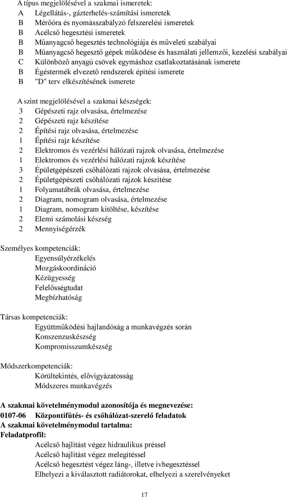 elvezető rendszerek építési ismerete B "D" terv elkészítésének ismerete A szint megjelölésével a szakmai készségek: 3 Gépészeti rajz olvasása, értelmezése 2 Gépészeti rajz készítése 2 Építési rajz