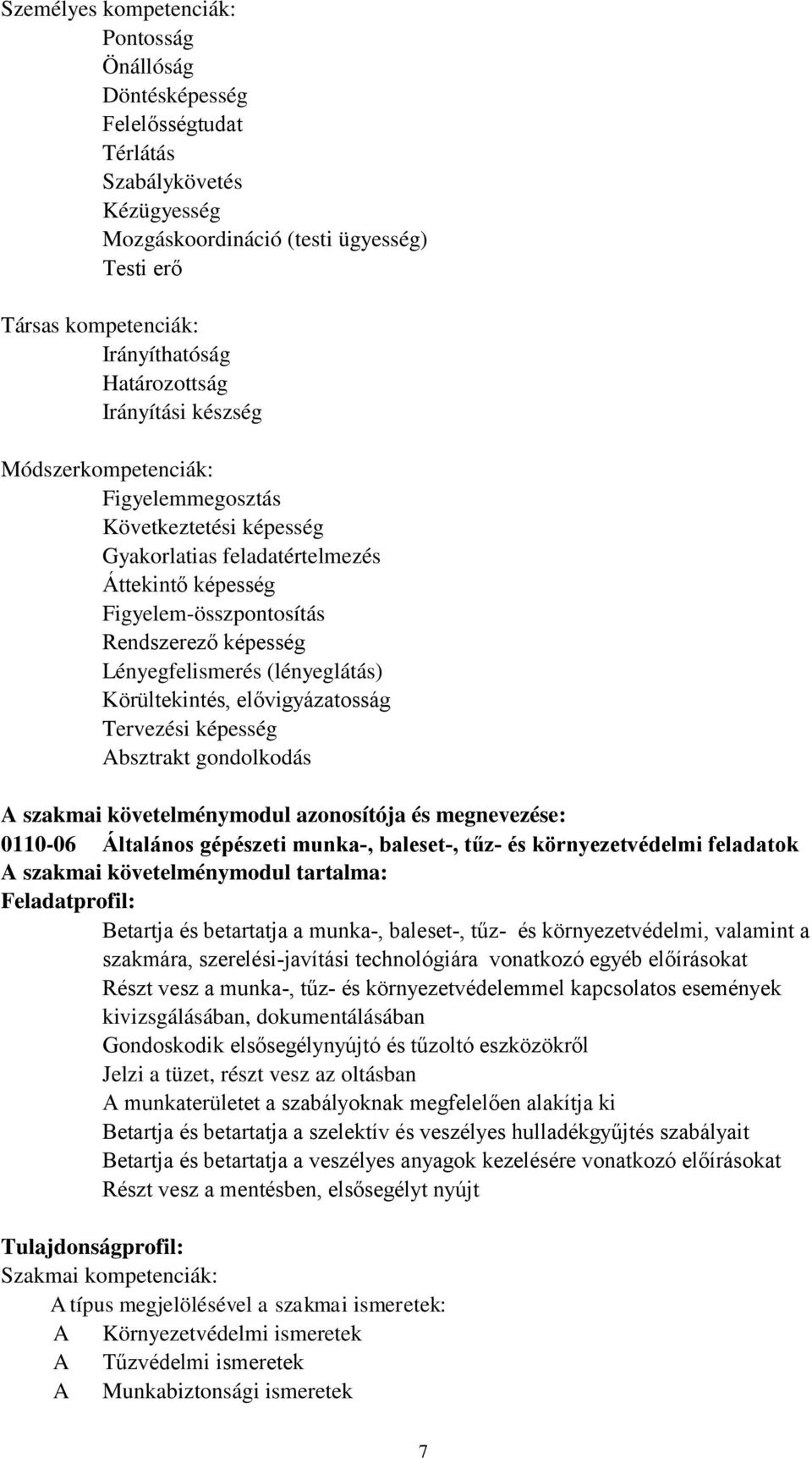 Lényegfelismerés (lényeglátás) Körültekintés, elővigyázatosság Tervezési képesség Absztrakt gondolkodás A szakmai követelménymodul és megnevezése: 0110-06 Általános gépészeti munka-, baleset-, tűz-