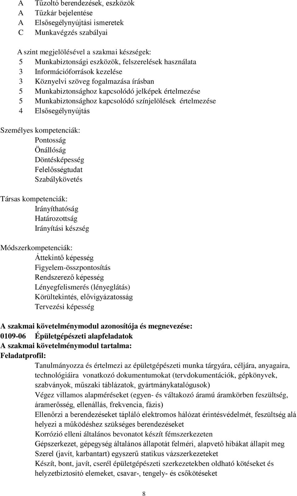 Elsősegélynyújtás Személyes kompetenciák: Pontosság Önállóság Döntésképesség Felelősségtudat Szabálykövetés Társas kompetenciák: Irányíthatóság Határozottság Irányítási készség Módszerkompetenciák: