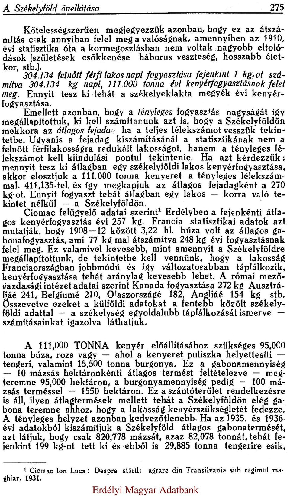 134 felnőtt férfi lakos napi fogyasztása fejenkint 1 kg-ot számítva 304.134 kg napi, 111.000 tonna évi kenyérfogyasztásnak felel meg.