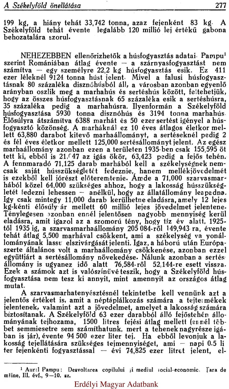 Ez 411 ezer léleknél 9124 tonna húst jelent Mivel a falusi húsfogyasztásnak 80 százaléka disznóhúsból áll, a városban azonban egyenlő arányban oszlik meg a marhahús és sertéshús között, feltehetjük,