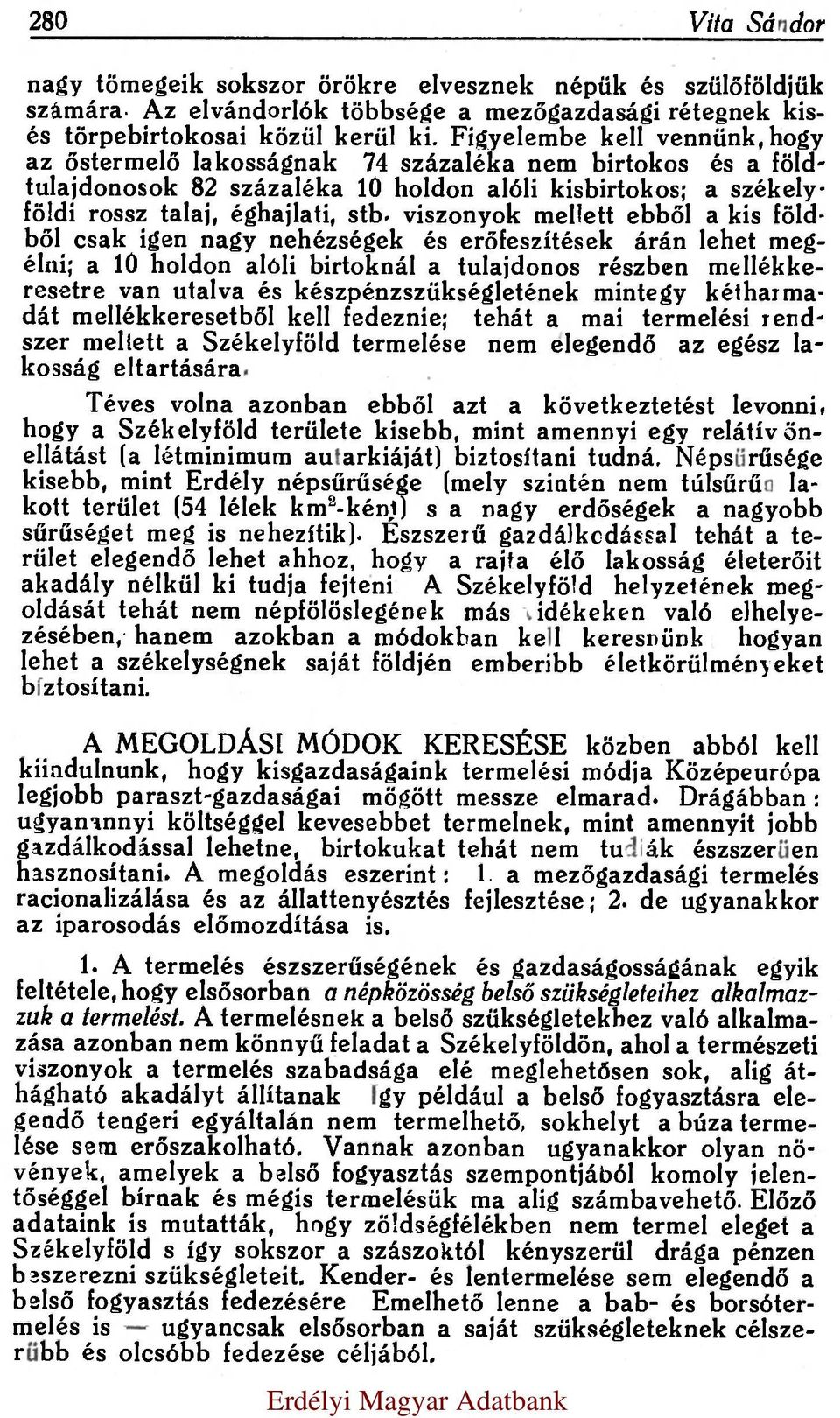 viszonyok mellett ebből a kis földből csak igen nagy nehézségek és erőfeszítések árán lehet megélni; a 10 holdon alóli birtoknál a tulajdonos részben mellékkeresetre van utalva és