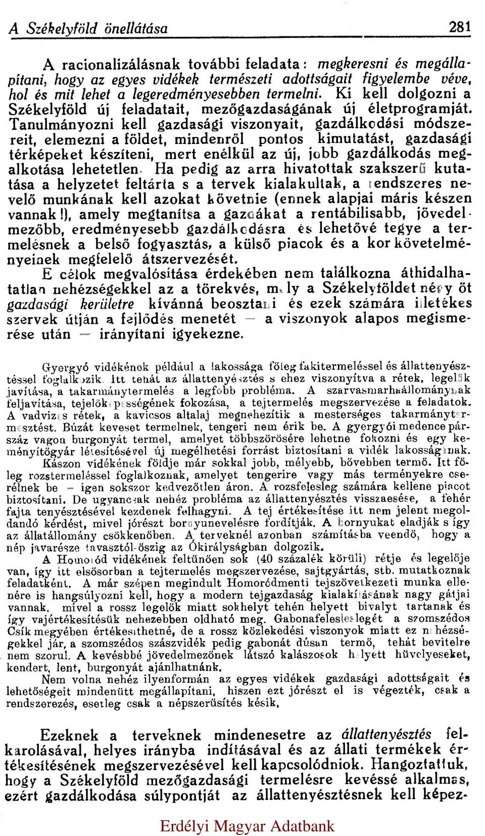 Tanulmányozni kell gazdasági viszonyait, gazdálkodási módszereit, elemezni a földet, mindenről pontos kimutatást, gazdasági térképeket készíteni, mert enélkül az új, jobb gazdálkodás megalkotása