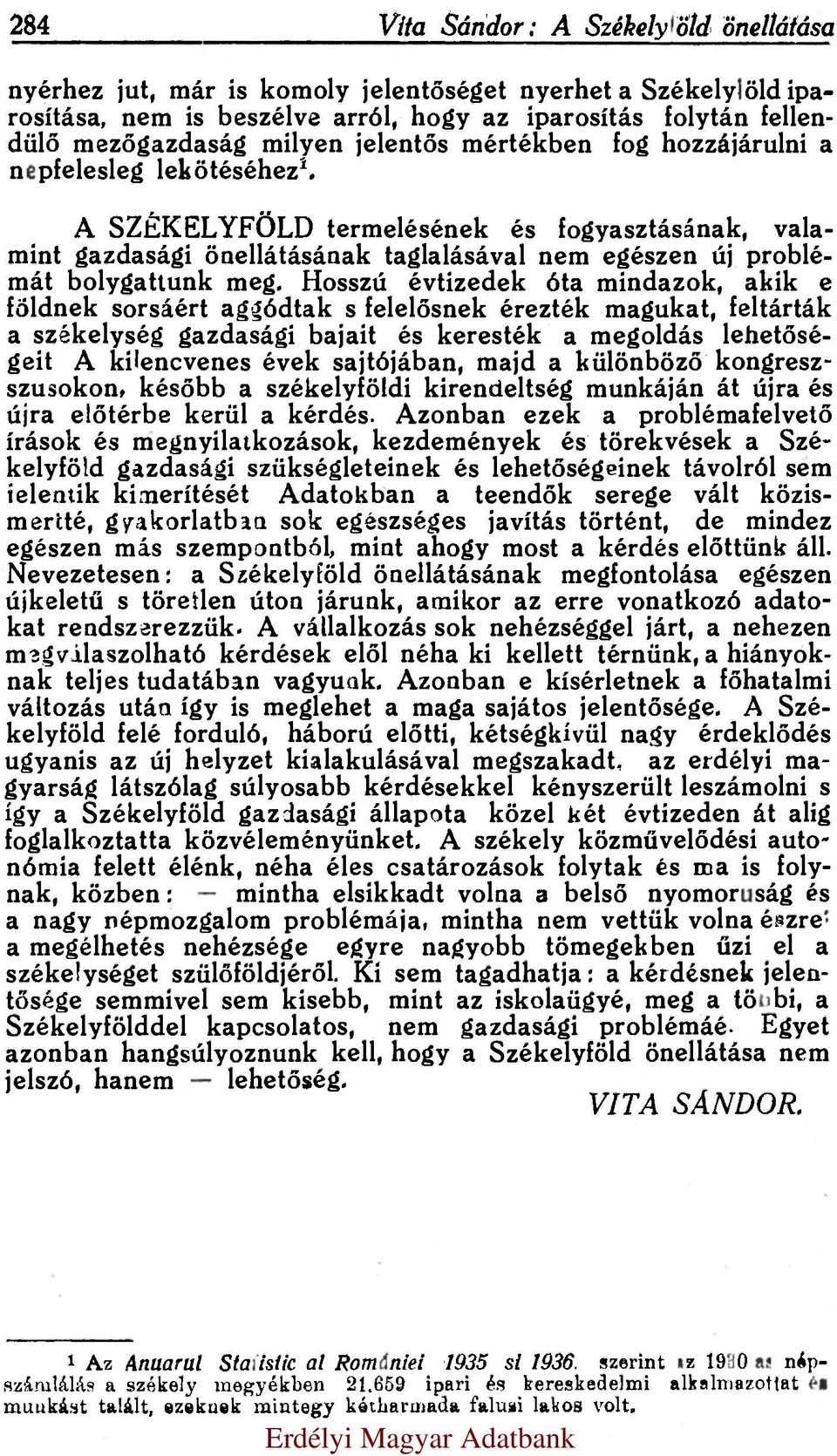 Hosszú évtizedek óta mindazok, akik e földnek sorsáért aggódtak s felelősnek érezték magukat, feltárták a székelység gazdasági bajait és keresték a megoldás lehetőségeit.