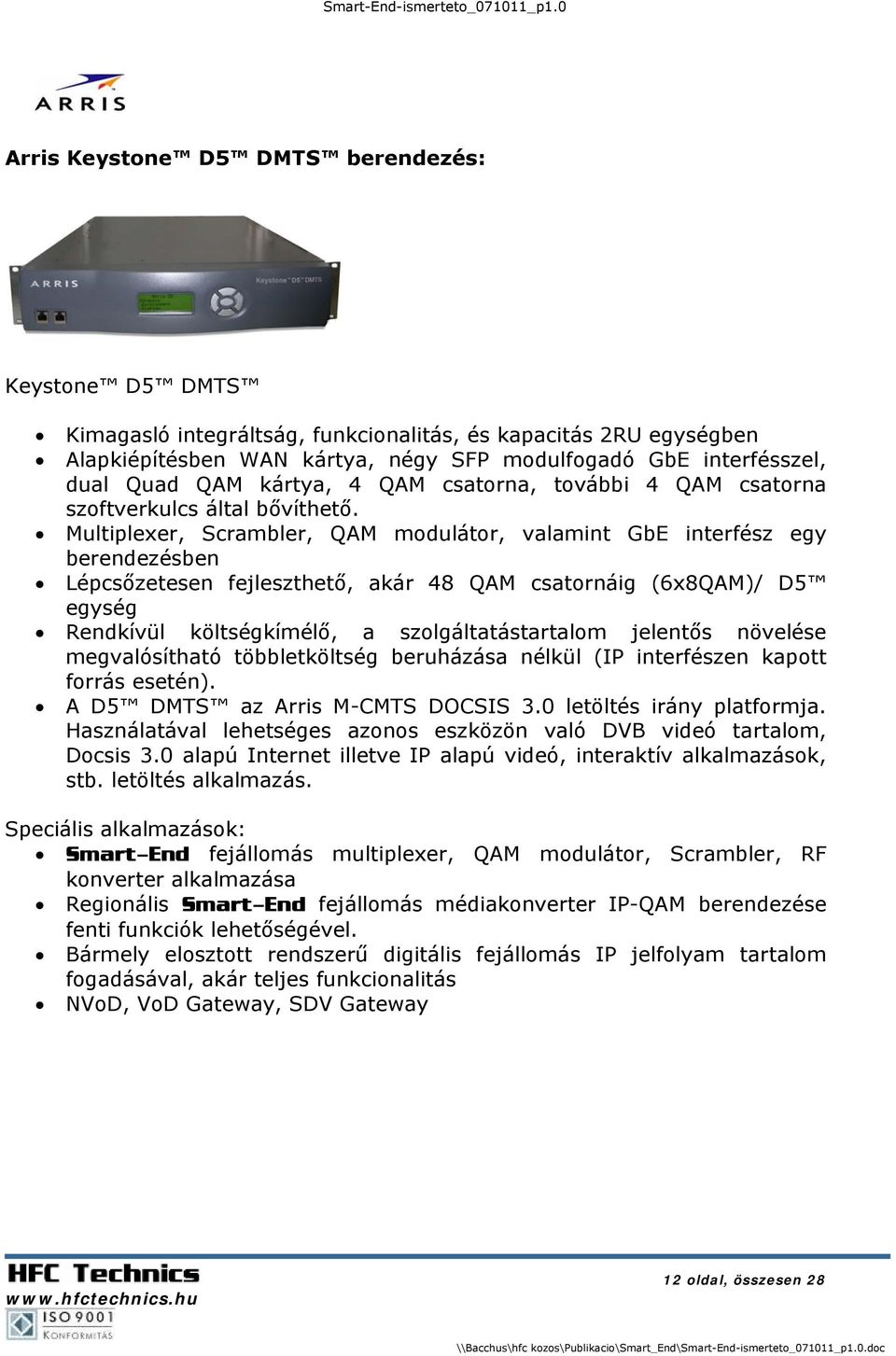 Multiplexer, Scrambler, QAM modulátor, valamint GbE interfész egy berendezésben Lépcsőzetesen fejleszthető, akár 48 QAM csatornáig (6x8QAM)/ D5 egység Rendkívül költségkímélő, a szolgáltatástartalom