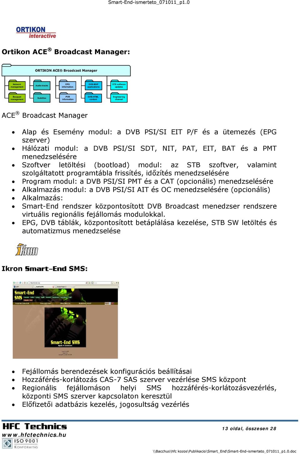 menedzselésére Alkalmazás modul: a DVB PSI/SI AIT és OC menedzselésére (opcionális) Alkalmazás: Smart-End rendszer központosított DVB Broadcast menedzser rendszere virtuális regionális fejállomás