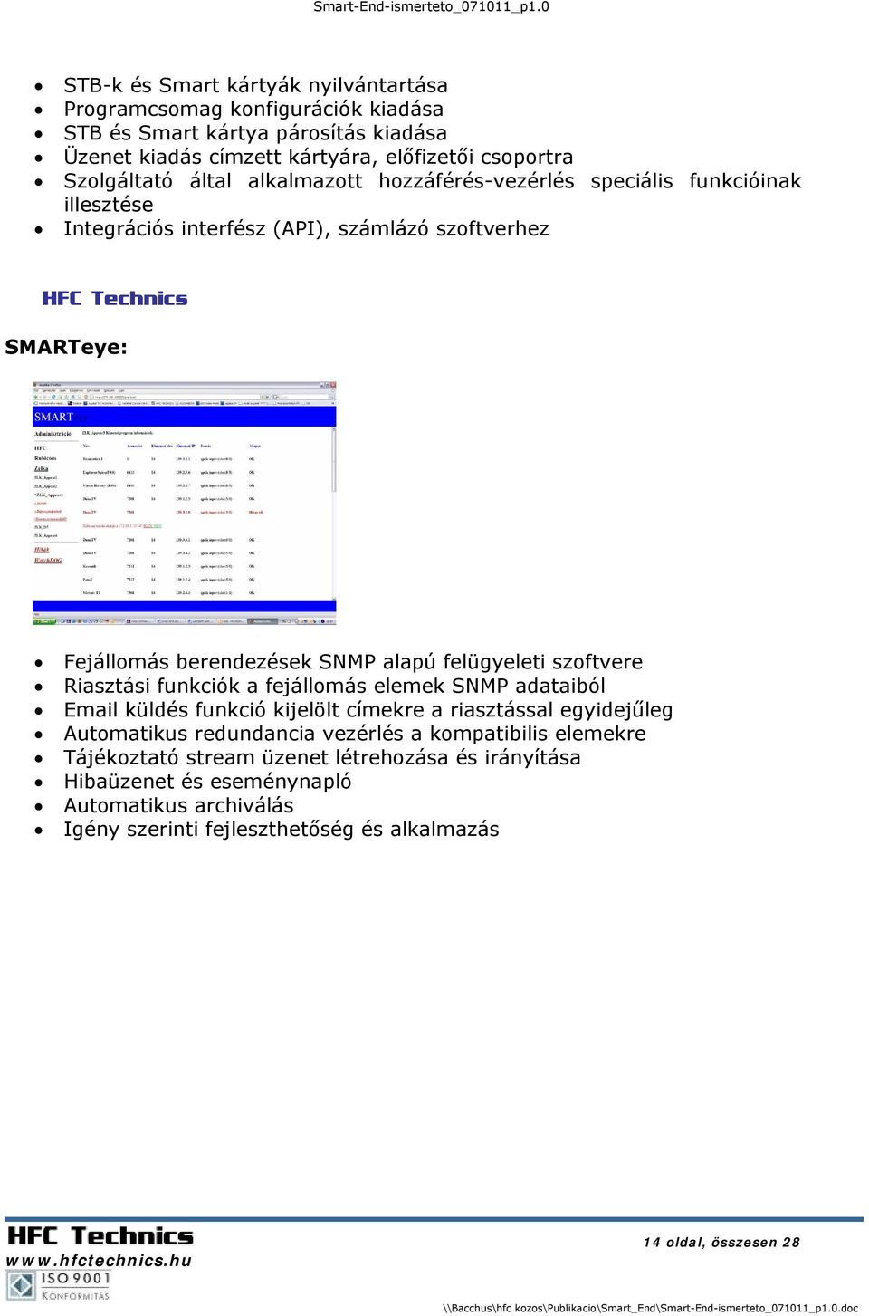 felügyeleti szoftvere Riasztási funkciók a fejállomás elemek SNMP adataiból Email küldés funkció kijelölt címekre a riasztással egyidejűleg Automatikus redundancia vezérlés a