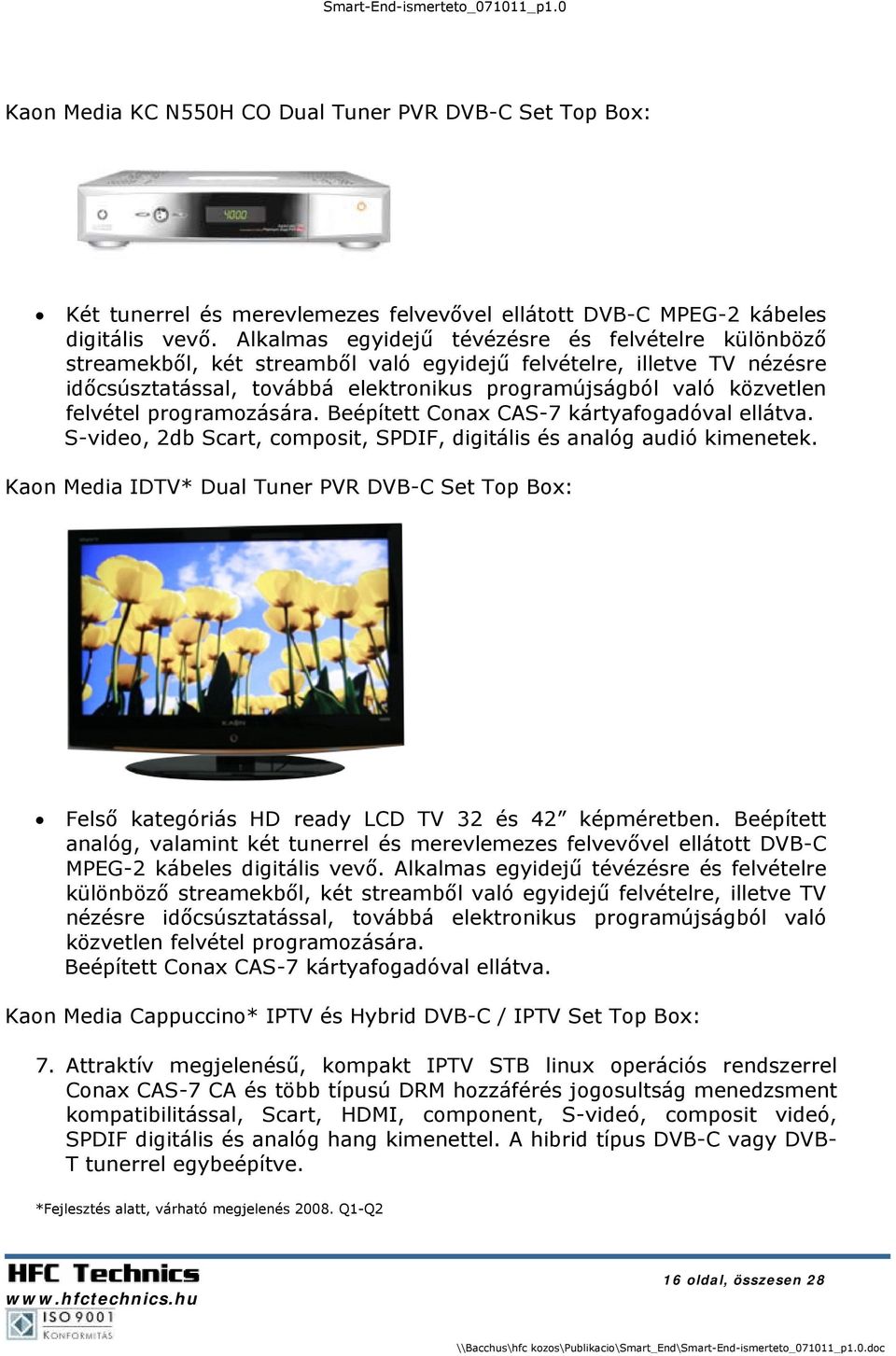 felvétel programozására. Beépített Conax CAS-7 kártyafogadóval ellátva. S-video, 2db Scart, composit, SPDIF, digitális és analóg audió kimenetek.