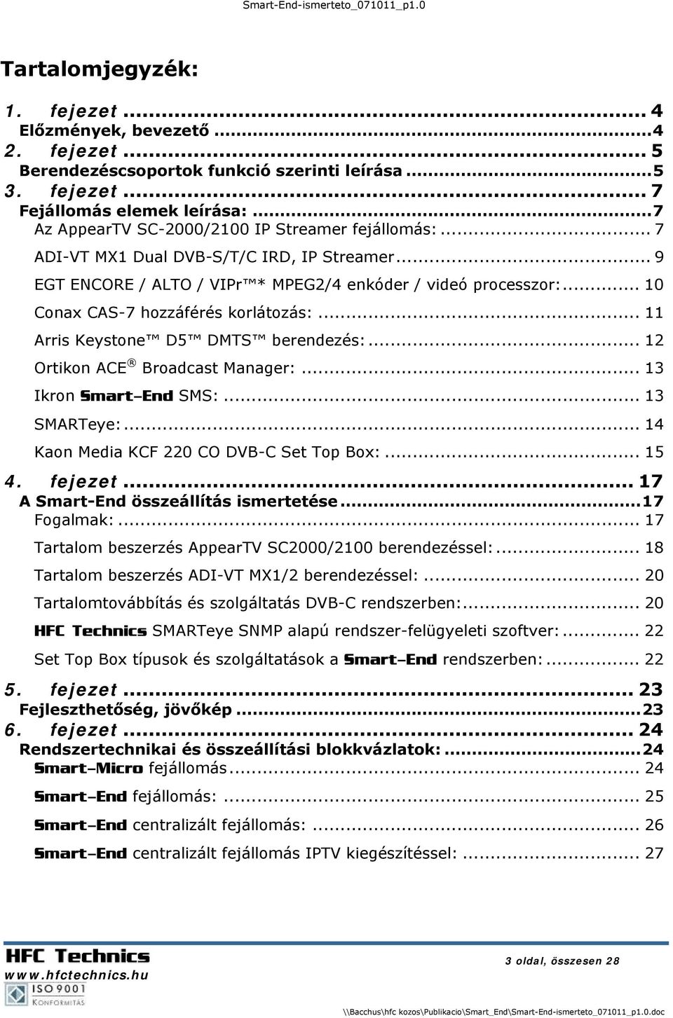 .. 10 Conax CAS-7 hozzáférés korlátozás:... 11 Arris Keystone D5 DMTS berendezés:... 12 Ortikon ACE Broadcast Manager:... 13 Ikron Smart-End SMS:... 13 SMARTeye:.