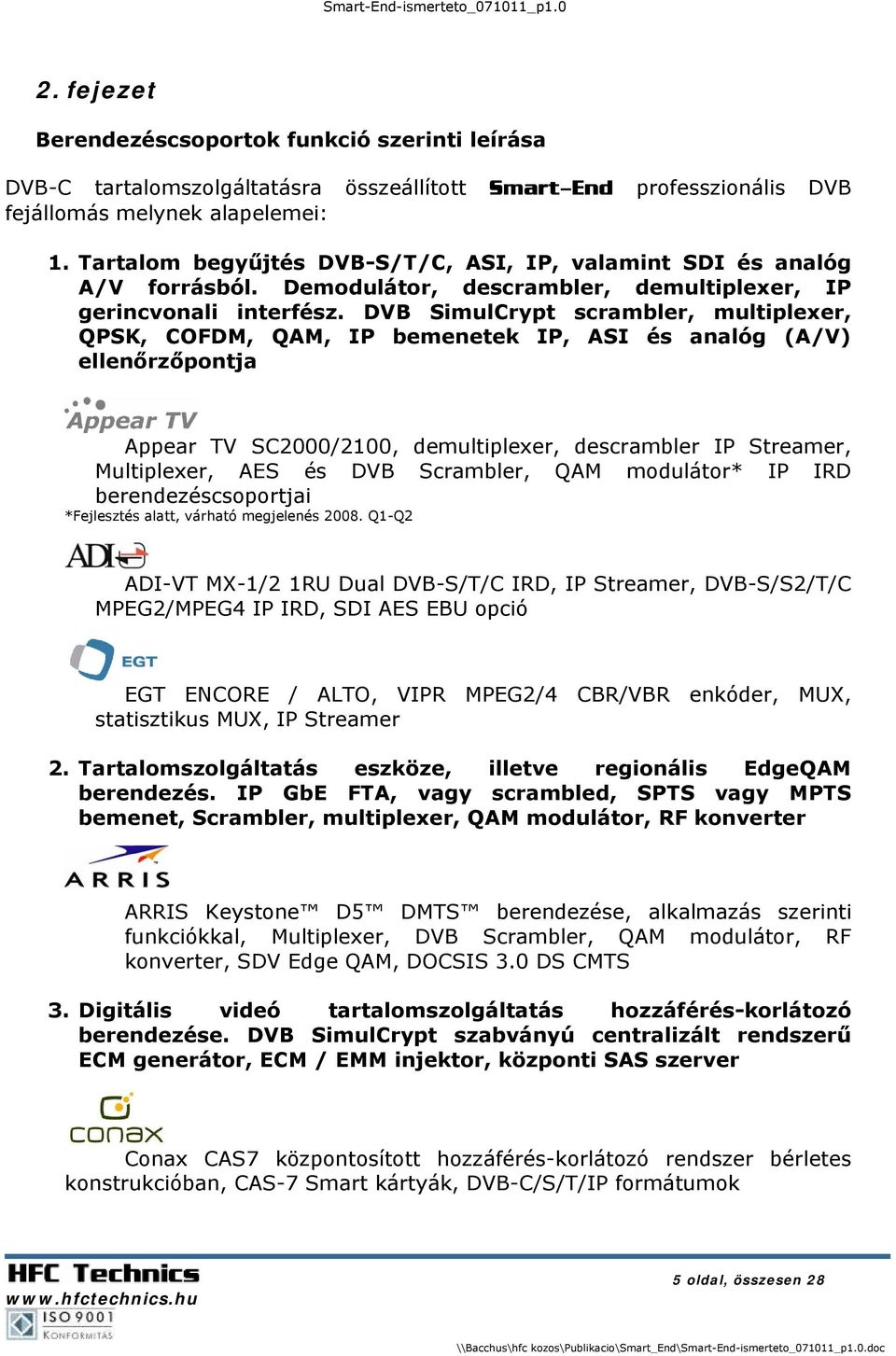 DVB SimulCrypt scrambler, multiplexer, QPSK, COFDM, QAM, IP bemenetek IP, ASI és analóg (A/V) ellenőrzőpontja Appear TV SC2000/2100, demultiplexer, descrambler IP Streamer, Multiplexer, AES és DVB