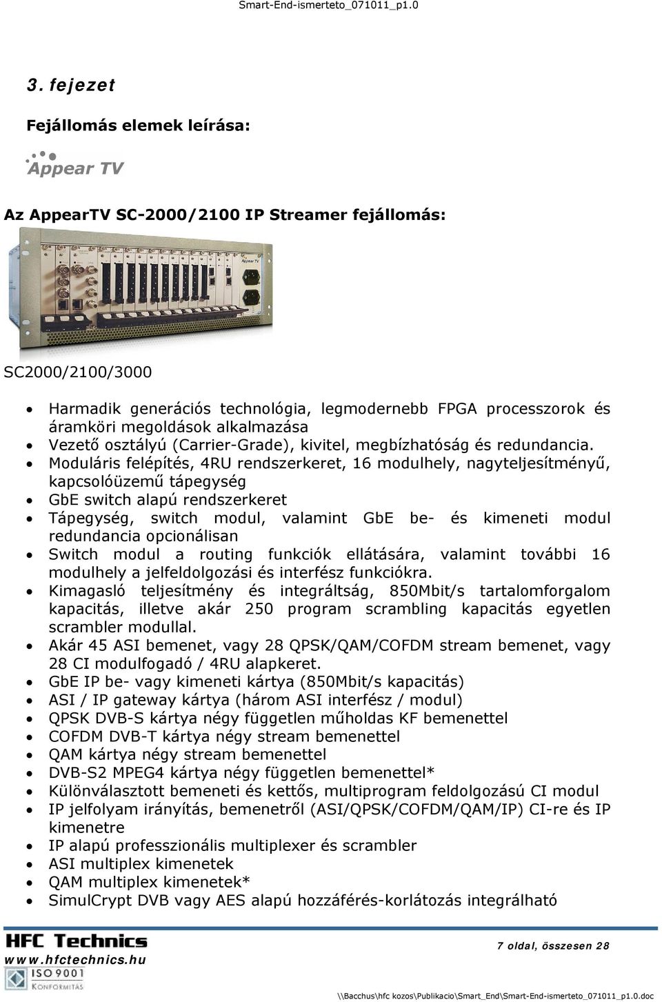 Moduláris felépítés, 4RU rendszerkeret, 16 modulhely, nagyteljesítményű, kapcsolóüzemű tápegység GbE switch alapú rendszerkeret Tápegység, switch modul, valamint GbE be- és kimeneti modul redundancia