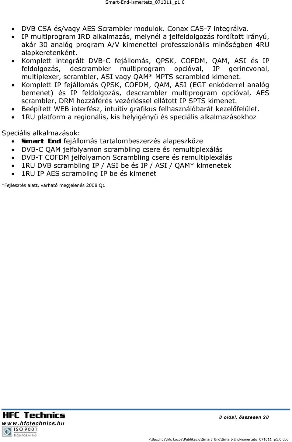 Komplett integrált DVB-C fejállomás, QPSK, COFDM, QAM, ASI és IP feldolgozás, descrambler multiprogram opcióval, IP gerincvonal, multiplexer, scrambler, ASI vagy QAM* MPTS scrambled kimenet.