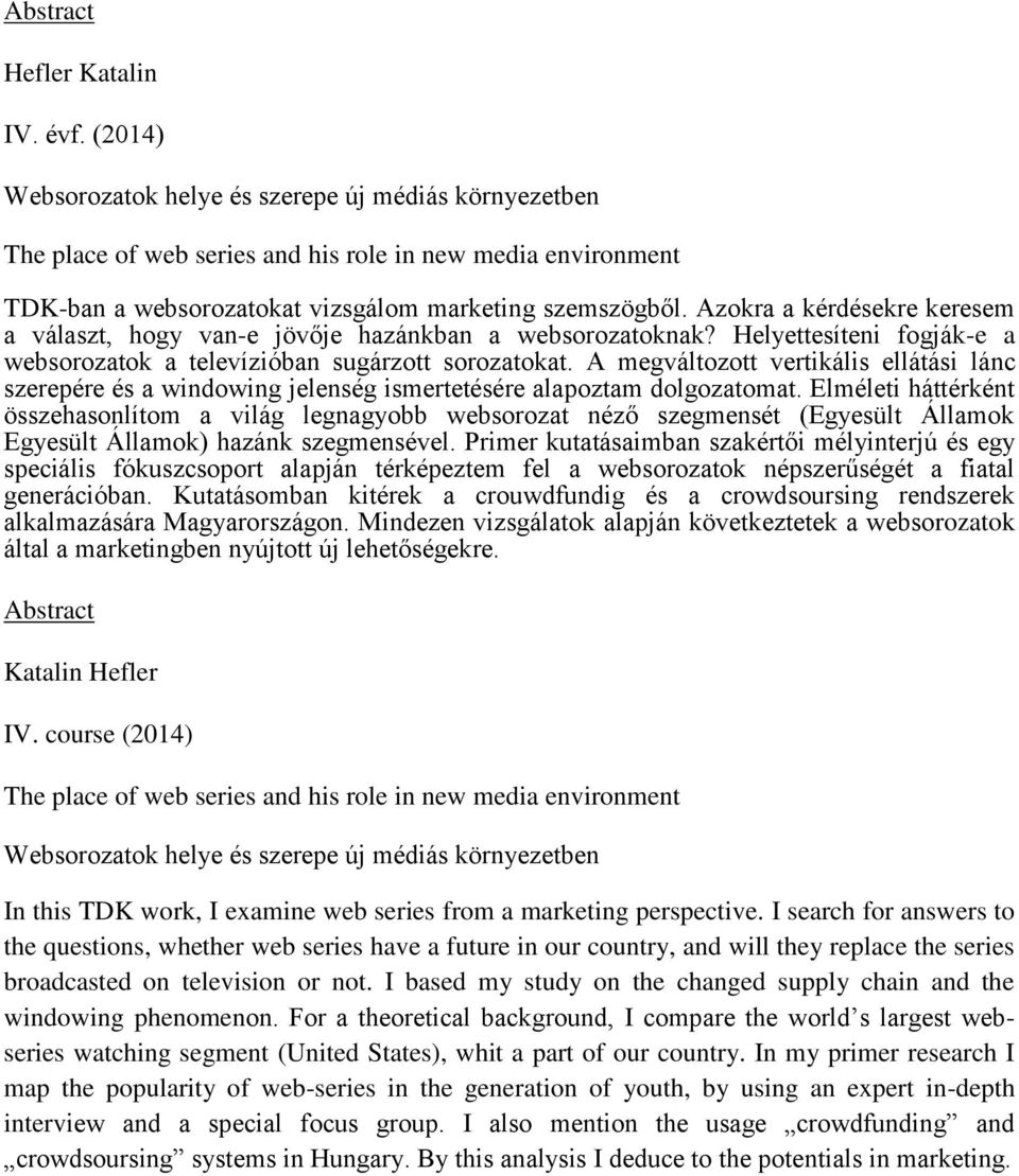 Azokra a kérdésekre keresem a választ, hogy van-e jövője hazánkban a websorozatoknak? Helyettesíteni fogják-e a websorozatok a televízióban sugárzott sorozatokat.