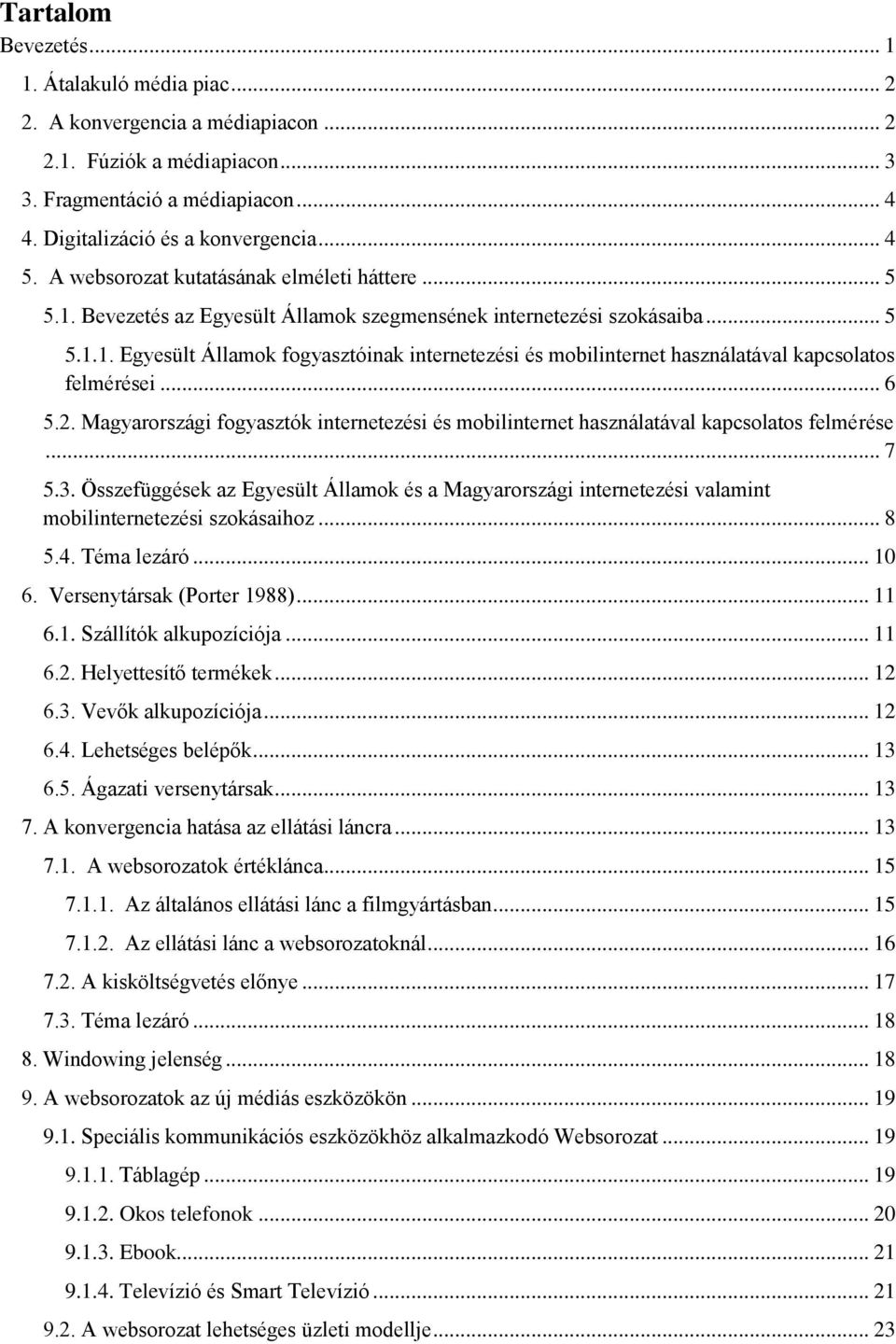 .. 6 5.2. Magyarországi fogyasztók internetezési és mobilinternet használatával kapcsolatos felmérése... 7 5.3.