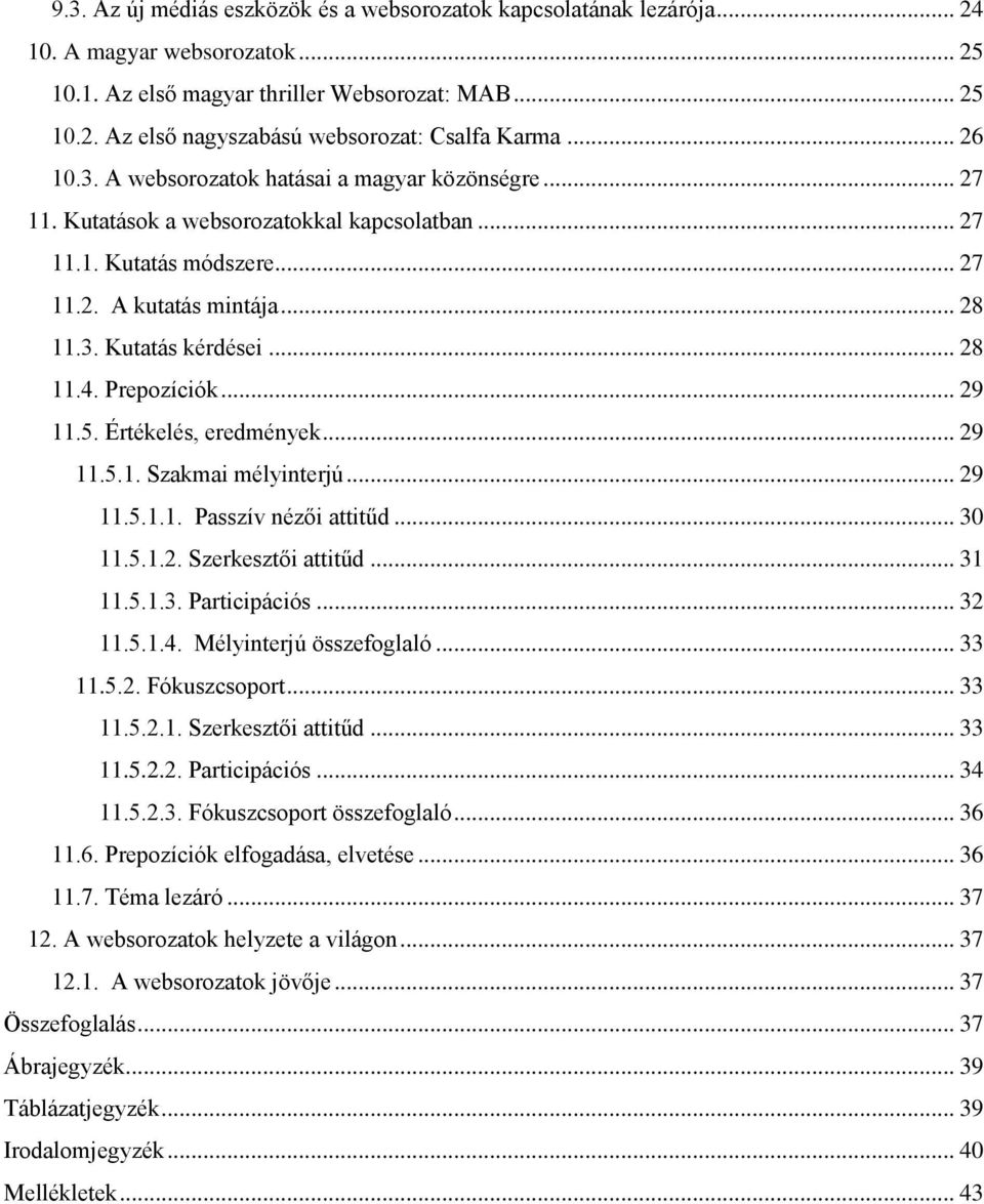 .. 28 11.4. Prepozíciók... 29 11.5. Értékelés, eredmények... 29 11.5.1. Szakmai mélyinterjú... 29 11.5.1.1. Passzív nézői attitűd... 30 11.5.1.2. Szerkesztői attitűd... 31 11.5.1.3. Participációs.