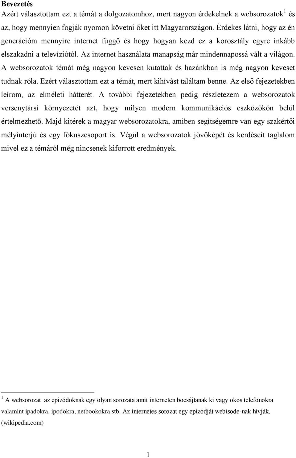 Az internet használata manapság már mindennapossá vált a világon. A websorozatok témát még nagyon kevesen kutattak és hazánkban is még nagyon keveset tudnak róla.