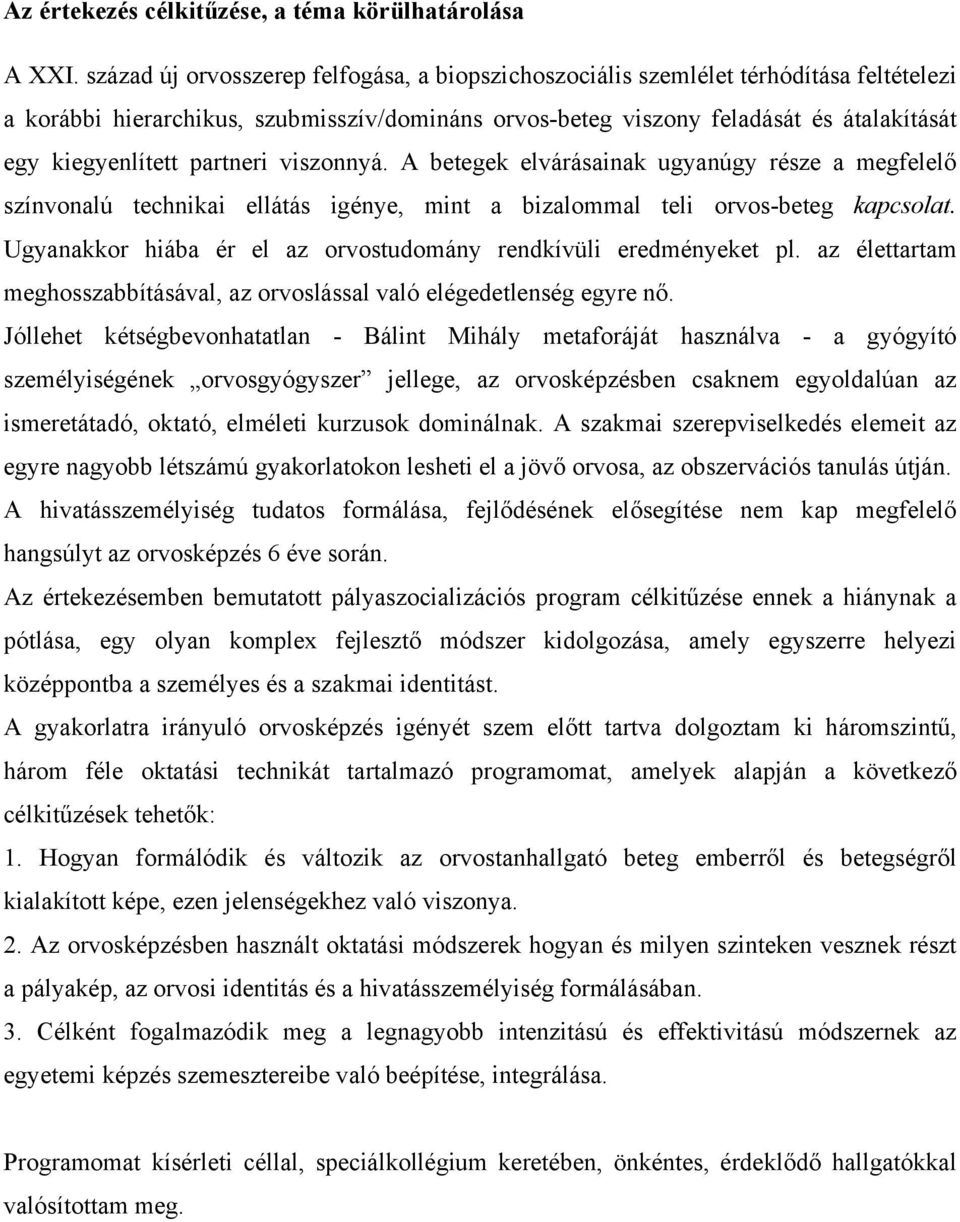 partneri viszonnyá. A betegek elvárásainak ugyanúgy része a megfelelő színvonalú technikai ellátás igénye, mint a bizalommal teli orvos-beteg kapcsolat.