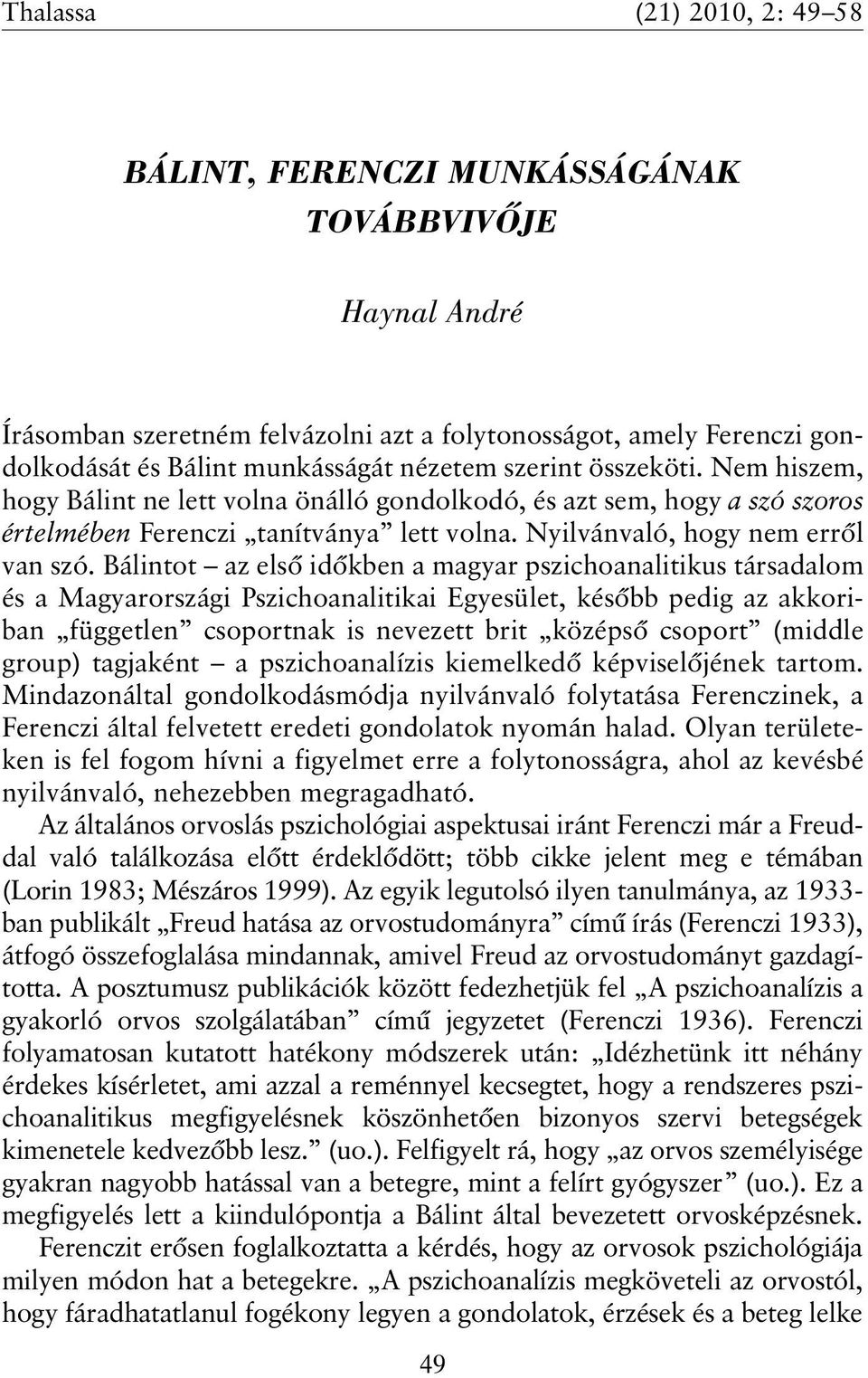 Bálintot az elsõ idõkben a magyar pszichoanalitikus társadalom és a Magyarországi Pszichoanalitikai Egyesület, késõbb pedig az akkoriban független csoportnak is nevezett brit középsõ csoport (middle