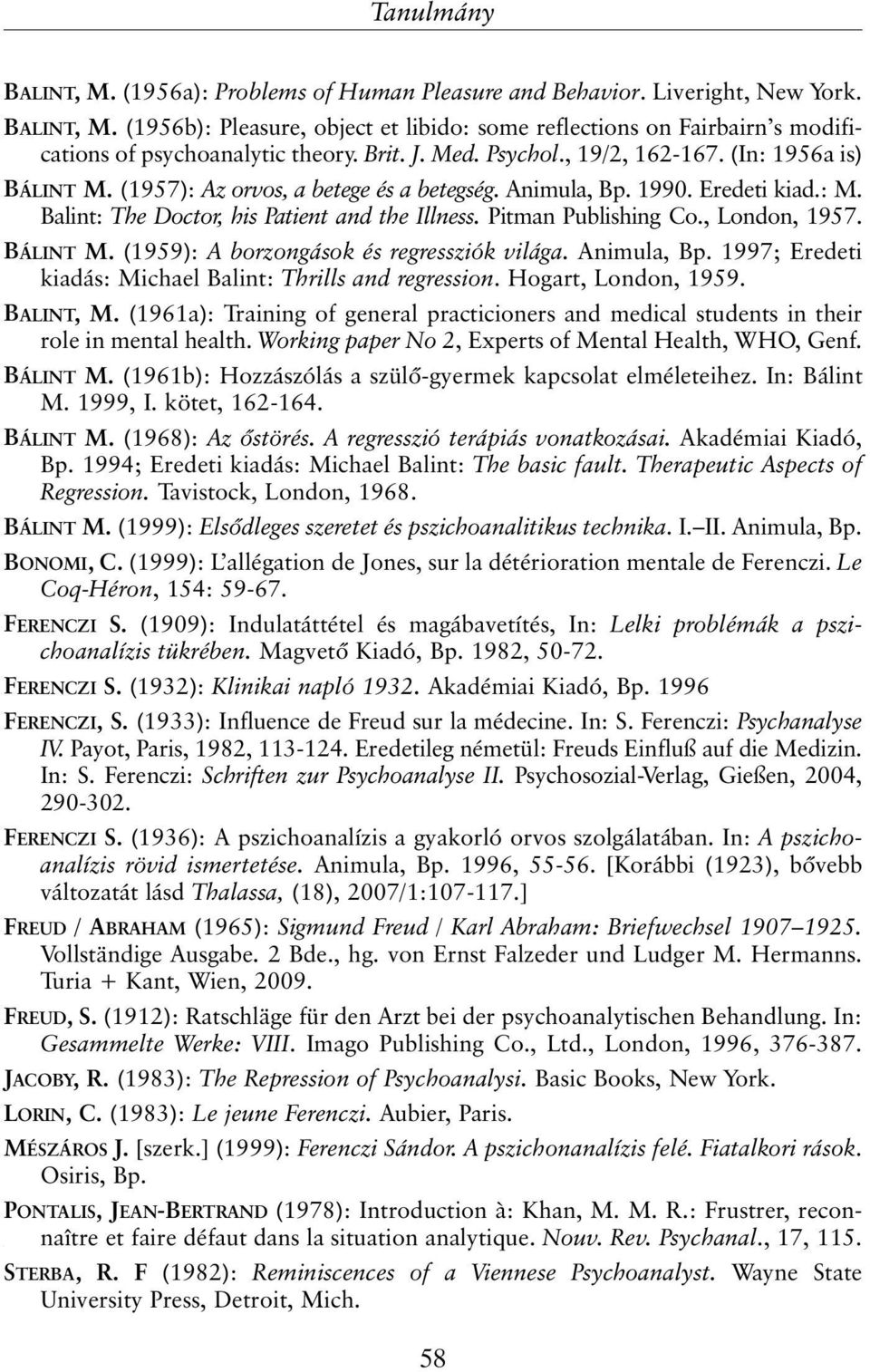 Pitman Publishing Co., London, 1957. BÁLINT M. (1959): A borzongások és regressziók világa. Animula, Bp. 1997; Eredeti kiadás: Michael Balint: Thrills and regression. Hogart, London, 1959. BALINT, M.