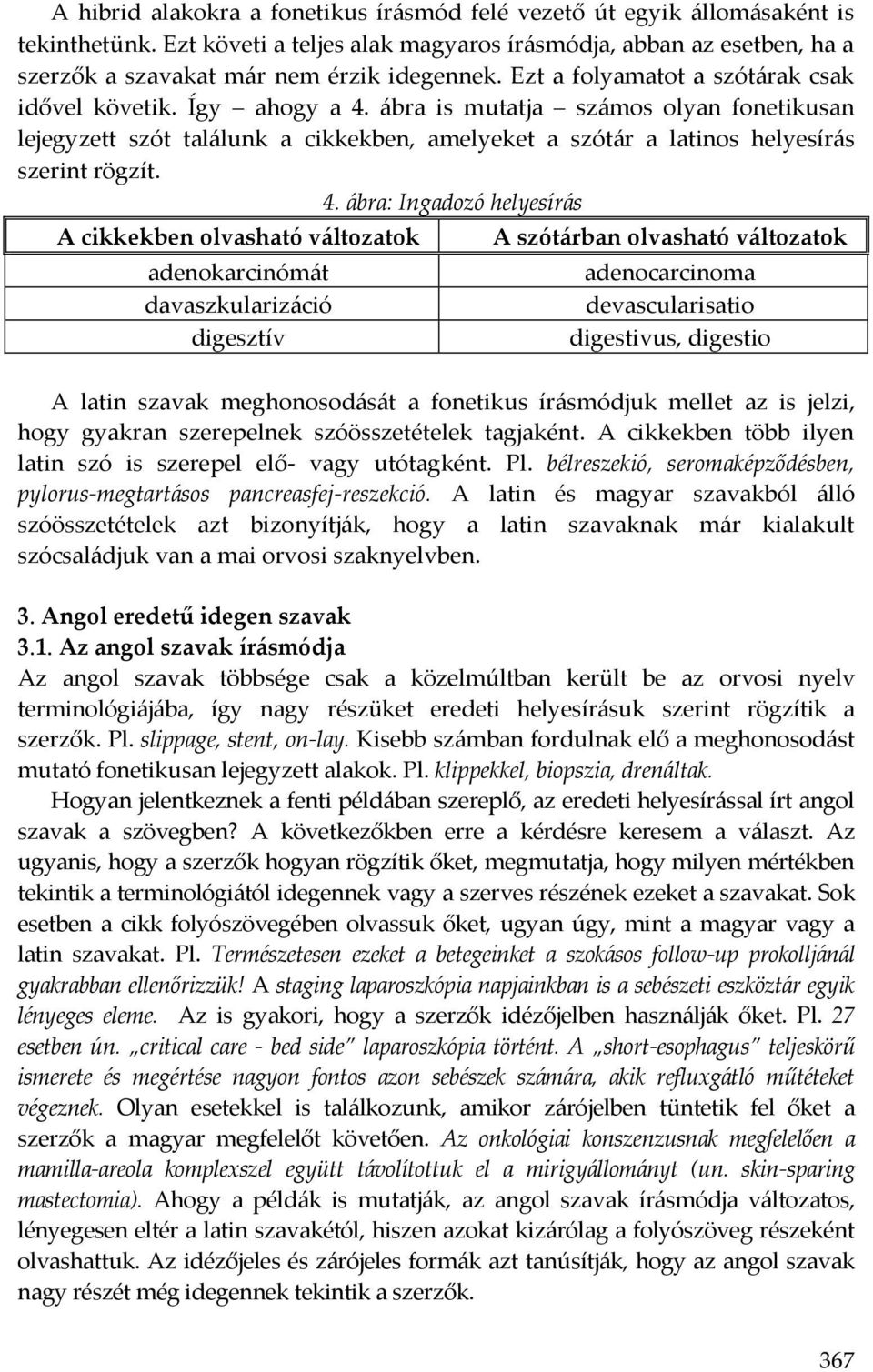 4. ábra: Ingadozó helyesírás A cikkekben olvasható változatok adenokarcinómát davaszkularizáció digesztív A szótárban olvasható változatok adenocarcinoma devascularisatio digestivus, digestio A latin