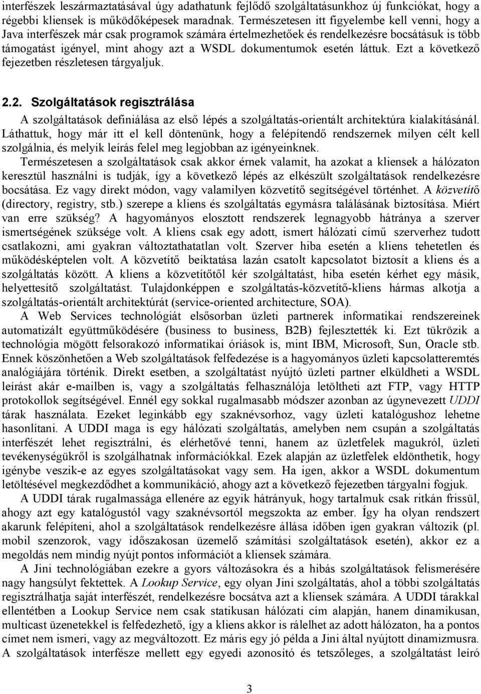 esetén láttuk. Ezt a következő fejezetben részletesen tárgyaljuk. 2.2. Szolgáltatások regisztrálása A szolgáltatások definiálása az első lépés a szolgáltatás-orientált architektúra kialakításánál.