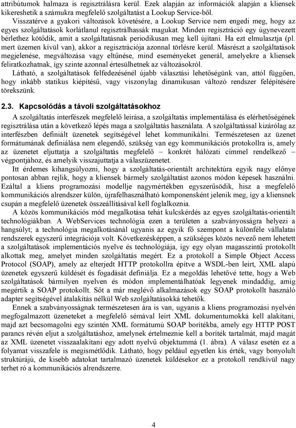 Minden regisztráció egy úgynevezett bérlethez kötődik, amit a szolgáltatásnak periodikusan meg kell újítani. Ha ezt elmulasztja (pl.