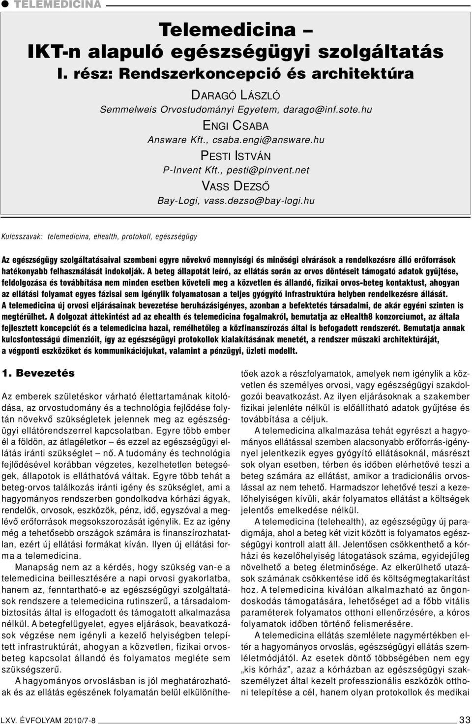 hu Kulcsszavak: telemedicina, ehealth, protokoll, egészségügy Az egészségügy szolgáltatásaival szembeni egyre növekvô mennyiségi és minôségi elvárások a rendelkezésre álló erôforrások hatékonyabb