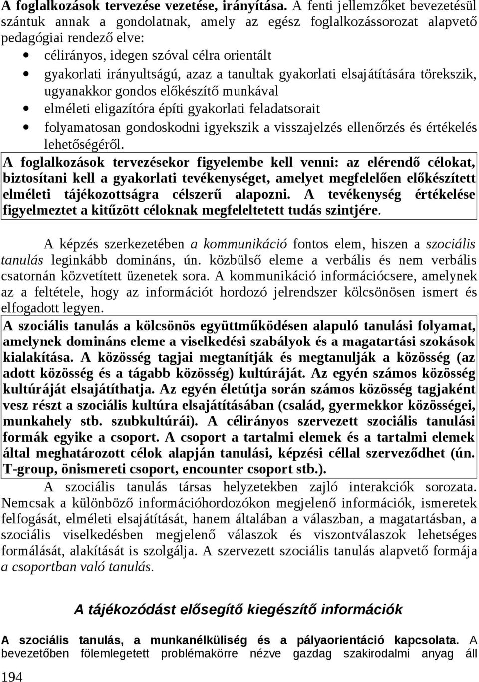 azaz a tanultak gyakorlati elsajátítására törekszik, ugyanakkor gondos előkészítő munkával elméleti eligazítóra építi gyakorlati feladatsorait folyamatosan gondoskodni igyekszik a visszajelzés