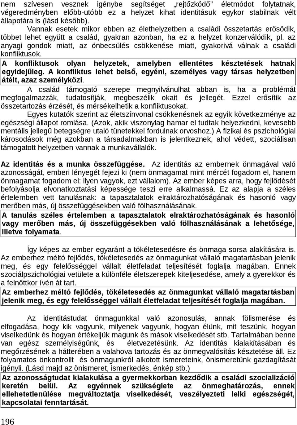 az anyagi gondok miatt, az önbecsülés csökkenése miatt, gyakorivá válnak a családi konfliktusok. A konfliktusok olyan helyzetek, amelyben ellentétes késztetések hatnak egyidejűleg.