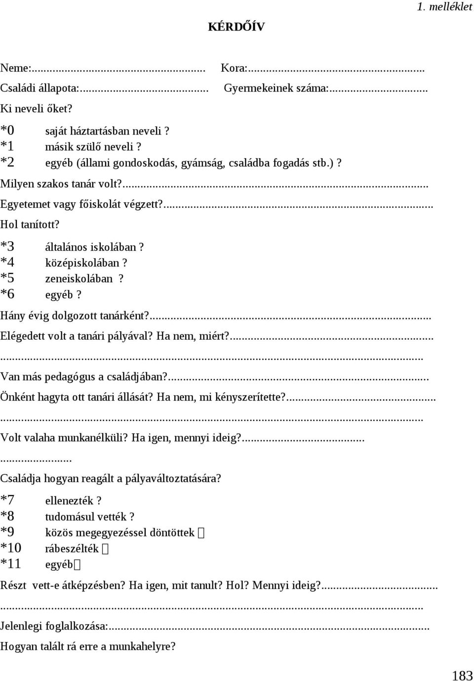 *5 zeneiskolában? *6 egyéb? Hány évig dolgozott tanárként?... Elégedett volt a tanári pályával? Ha nem, miért?...... Van más pedagógus a családjában?... Önként hagyta ott tanári állását?