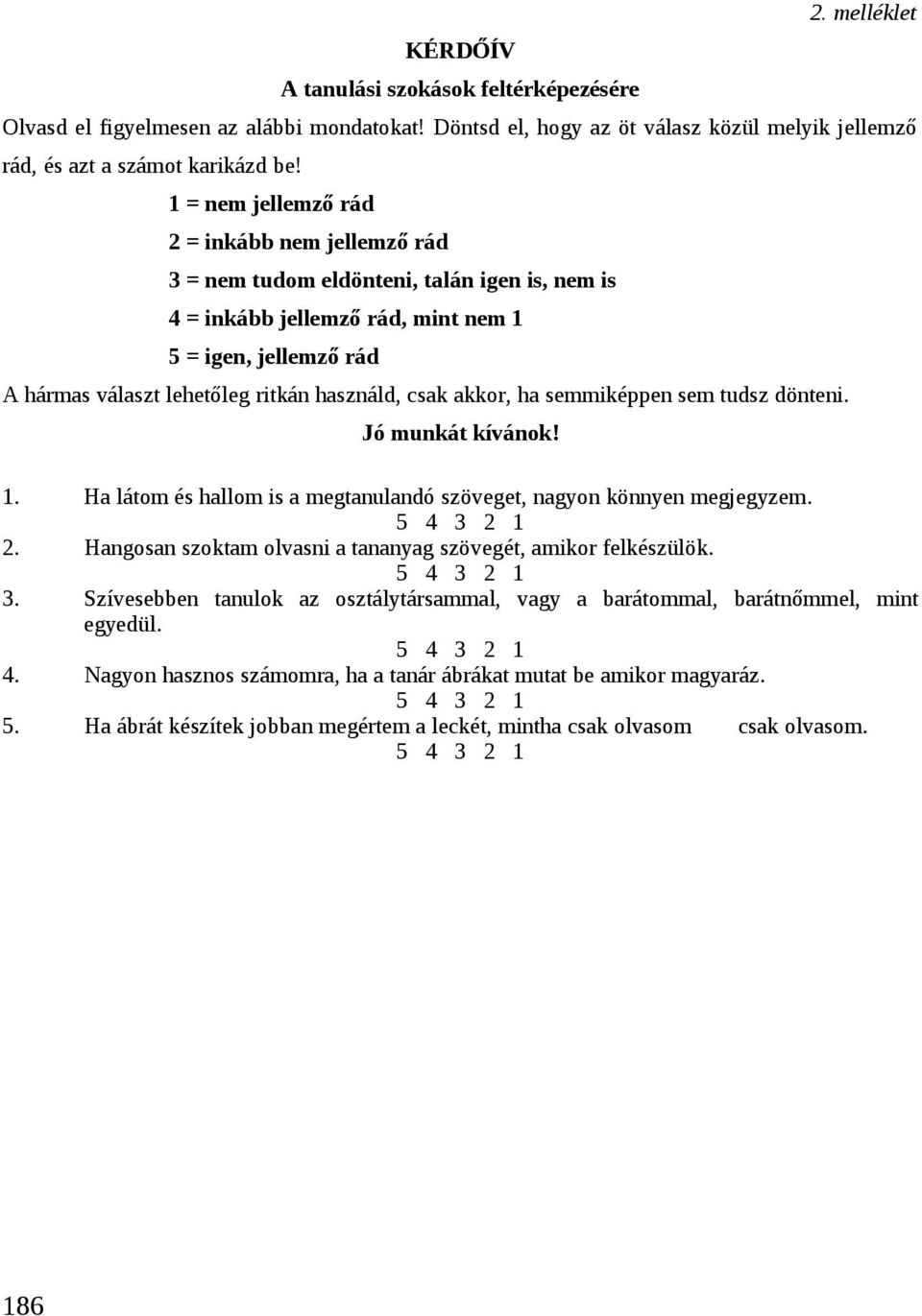 csak akkor, ha semmiképpen sem tudsz dönteni. Jó munkát kívánok! 1. Ha látom és hallom is a megtanulandó szöveget, nagyon könnyen megjegyzem. 5 4 3 2 1 2.