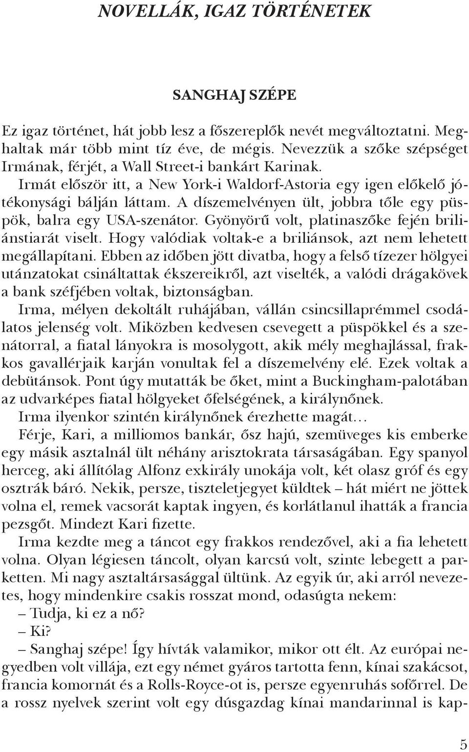 A díszemelvényen ült, jobbra tőle egy püspök, bal ra egy USA-szenátor. Gyönyörű volt, platina szőke fején briliánstiarát viselt. Hogy valódi ak voltak-e a briliánsok, azt nem lehetett megál lapítani.