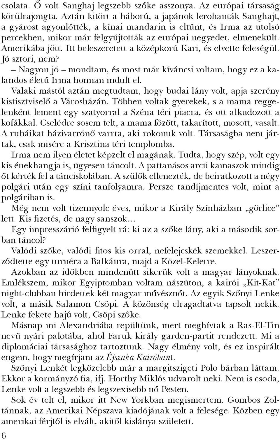 Amerikába jött. Itt beleszeretett a középkorú Kari, és elvette feleségül. Jó szto ri, nem? Nagyon jó mondtam, és most már kíván csi voltam, hogy ez a kalandos életű Irma hon nan indult el.