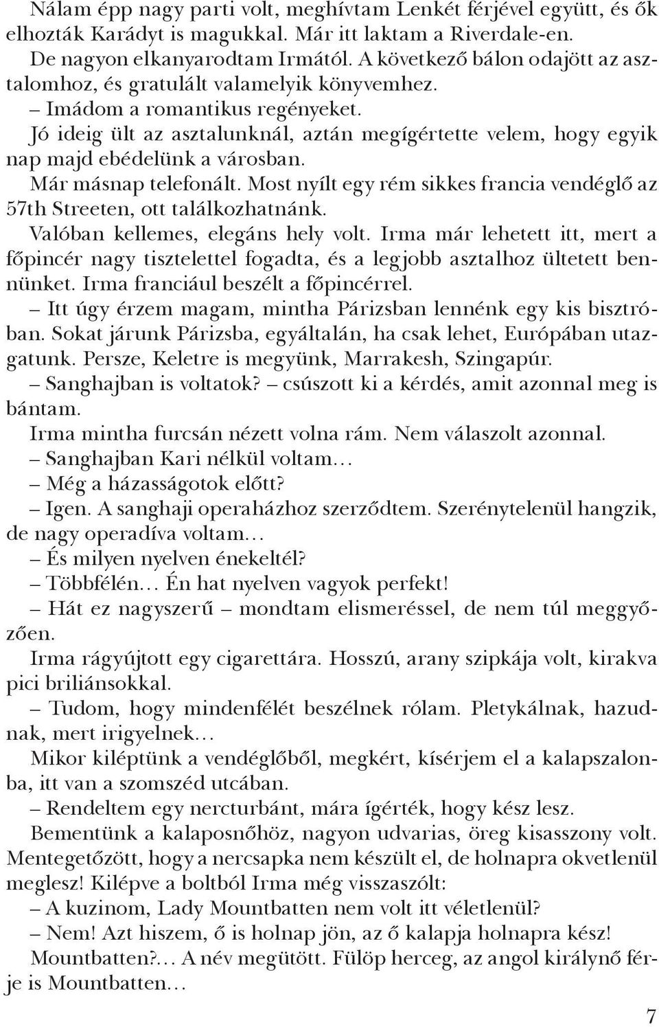 Jó ideig ült az asztalunknál, aztán megígér tette velem, hogy egyik nap majd ebédelünk a városban. Már másnap telefonált.