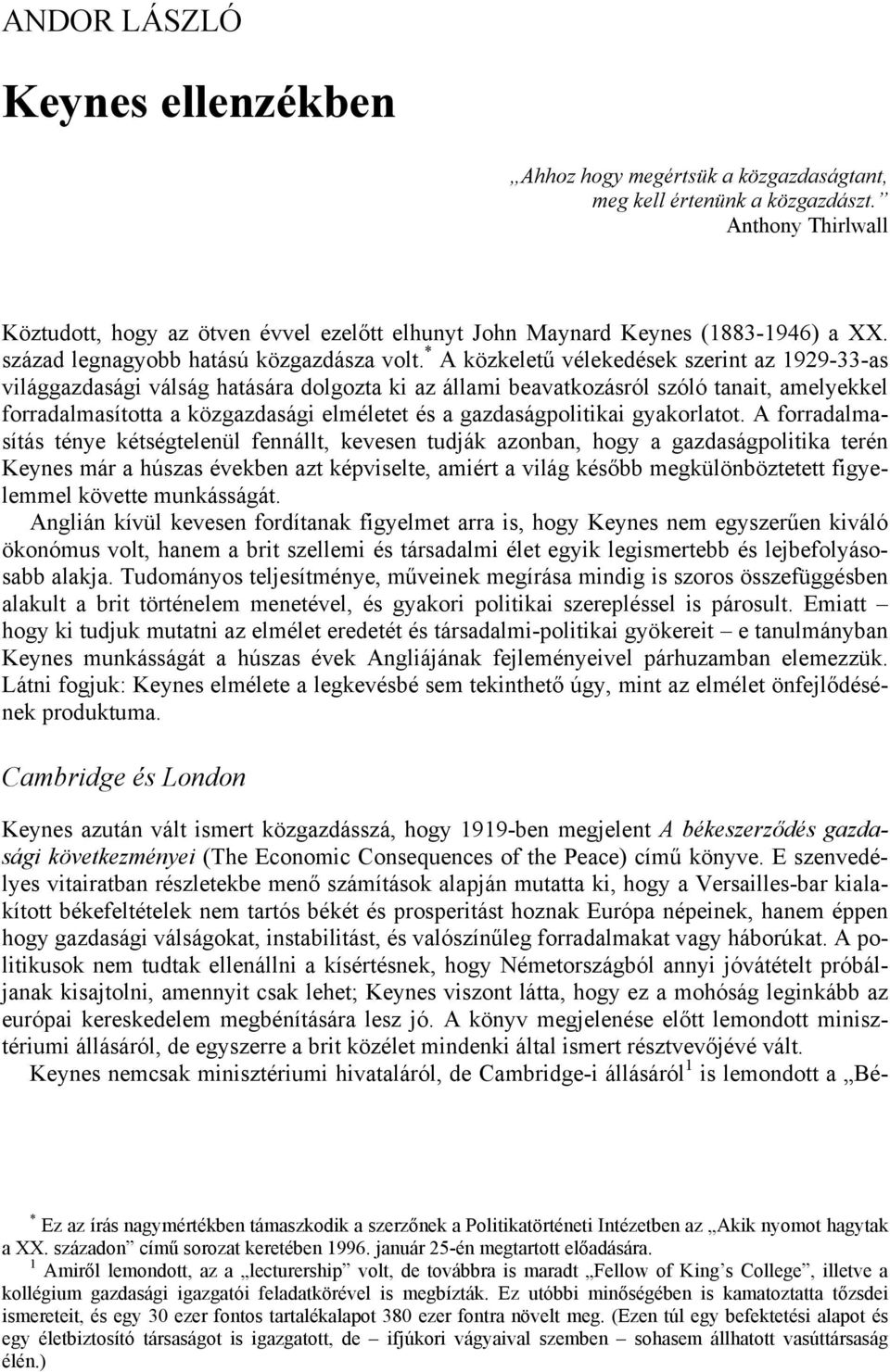 * A közkeletű vélekedések szerint az 1929-33-as világgazdasági válság hatására dolgozta ki az állami beavatkozásról szóló tanait, amelyekkel forradalmasította a közgazdasági elméletet és a