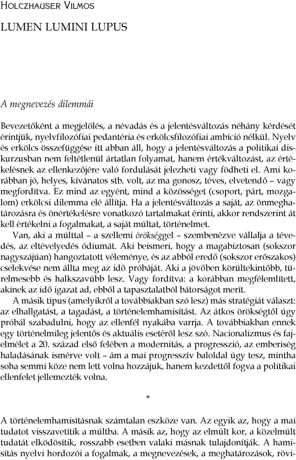 Nyelv és erkölcs összefüggése itt abban áll, hogy a jelentésváltozás a politikai diskurzusban nem feltétlenül ártatlan folyamat, hanem értékváltozást, az értékelésnek az ellenkezőjére való fordulását