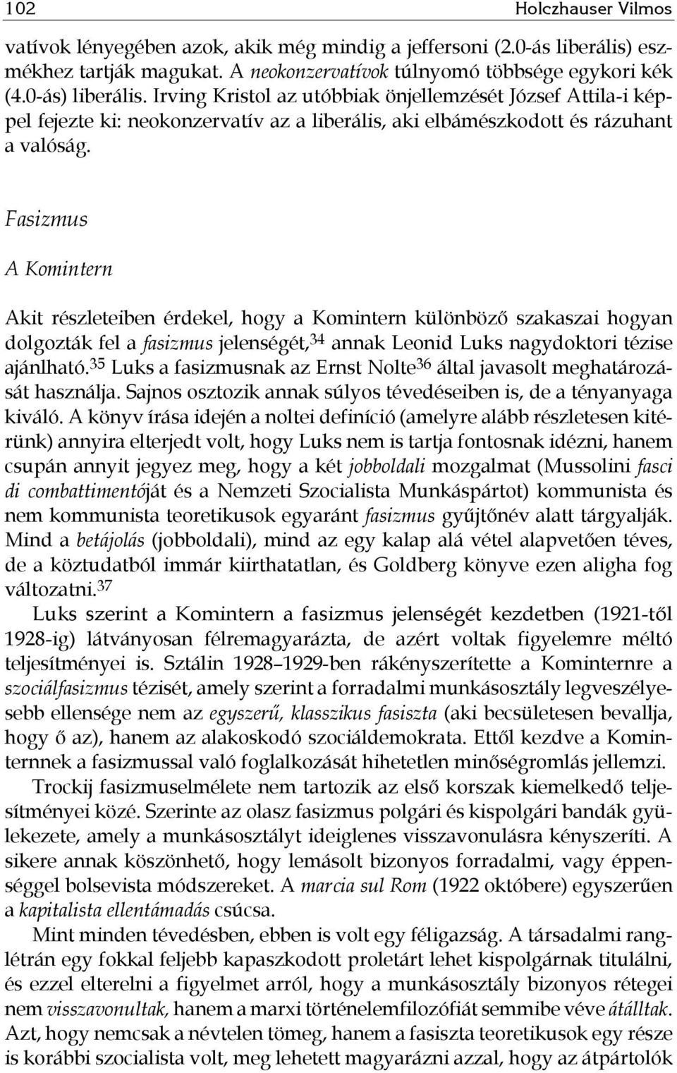 Fasizmus A Komintern Akit részleteiben érdekel, hogy a Komintern különböző szakaszai hogyan dolgozták fel a fasizmus jelenségét, 34 annak Leonid Luks nagydoktori tézise ajánlható.