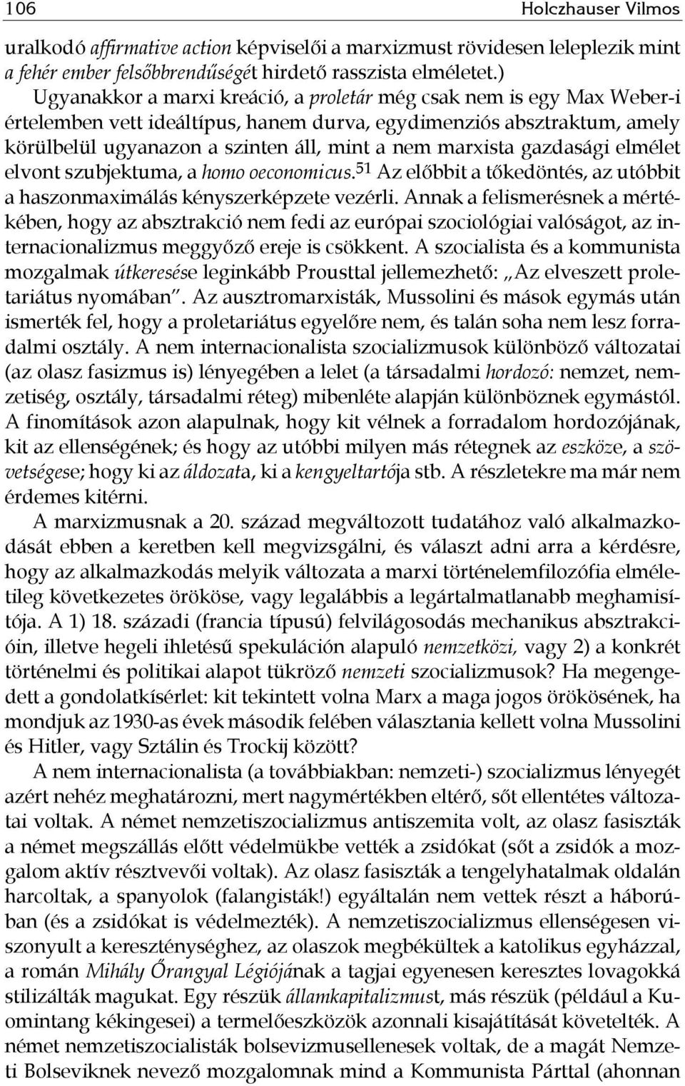 marxista gazdasági elmélet elvont szubjektuma, a homo oeconomicus. 51 Az előbbit a tőkedöntés, az utóbbit a haszonmaximálás kényszerképzete vezérli.