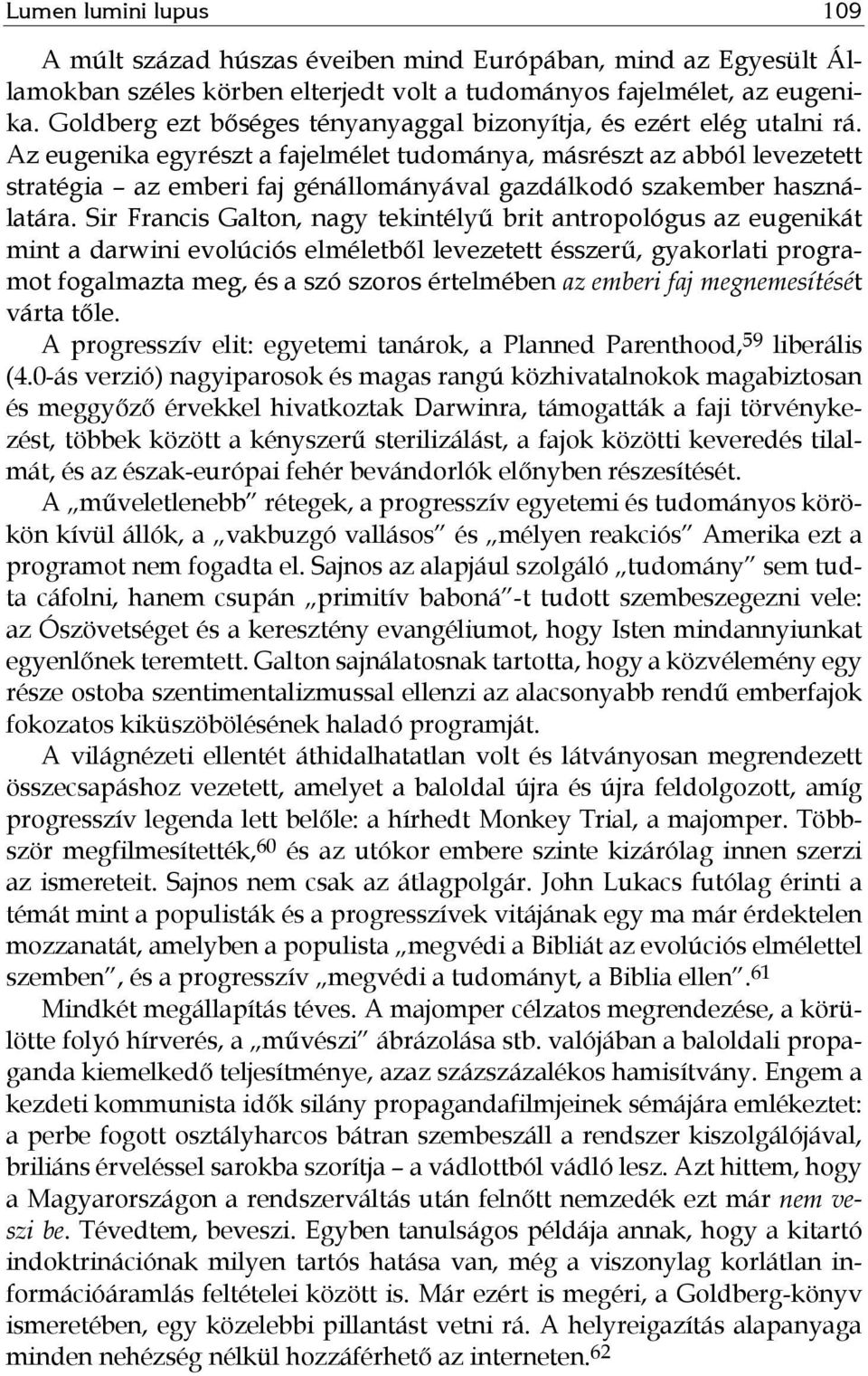 Az eugenika egyrészt a fajelmélet tudománya, másrészt az abból levezetett stratégia az emberi faj génállományával gazdálkodó szakember használatára.