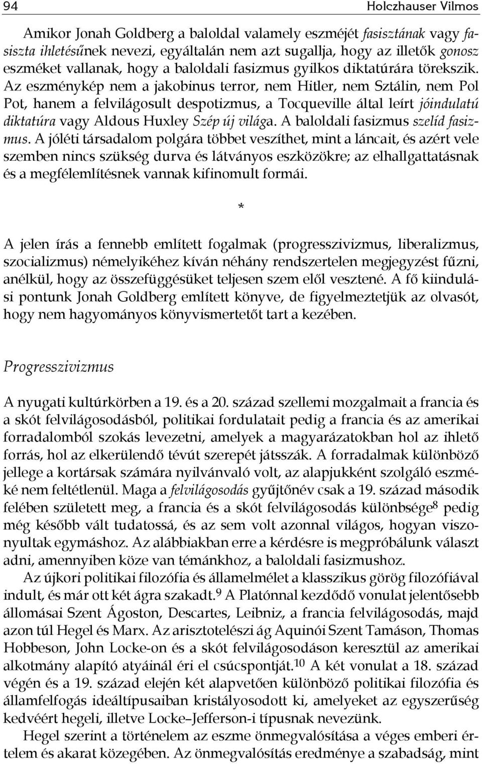 Az eszménykép nem a jakobinus terror, nem Hitler, nem Sztálin, nem Pol Pot, hanem a felvilágosult despotizmus, a Tocqueville által leírt jóindulatú diktatúra vagy Aldous Huxley Szép új világa.