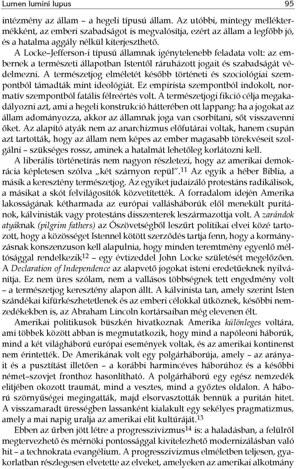 A Locke Jefferson-i típusú államnak igénytelenebb feladata volt: az embernek a természeti állapotban Istentől ráruházott jogait és szabadságát védelmezni.