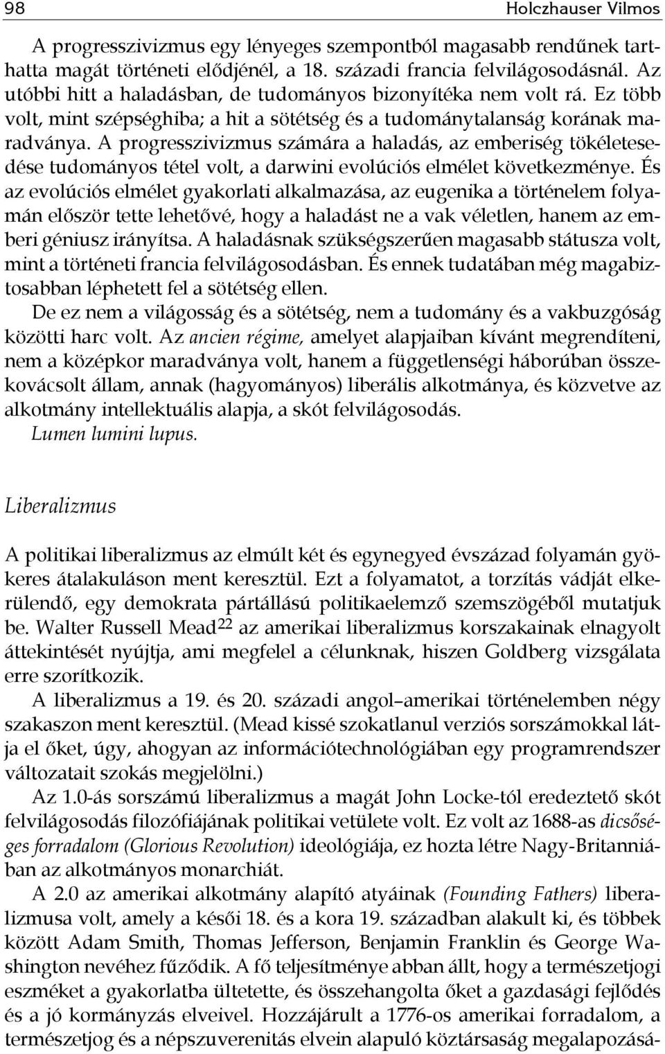 A progresszivizmus számára a haladás, az emberiség tökéletesedése tudományos tétel volt, a darwini evolúciós elmélet következménye.